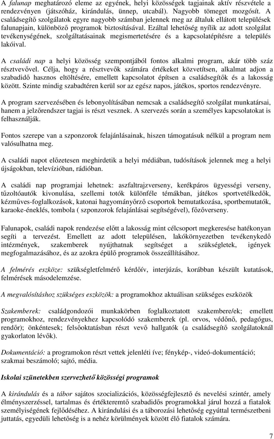 Ezáltal lehetőség nyílik az adott szolgálat tevékenységének, szolgáltatásainak megismertetésére és a kapcsolatépítésre a település lakóival.