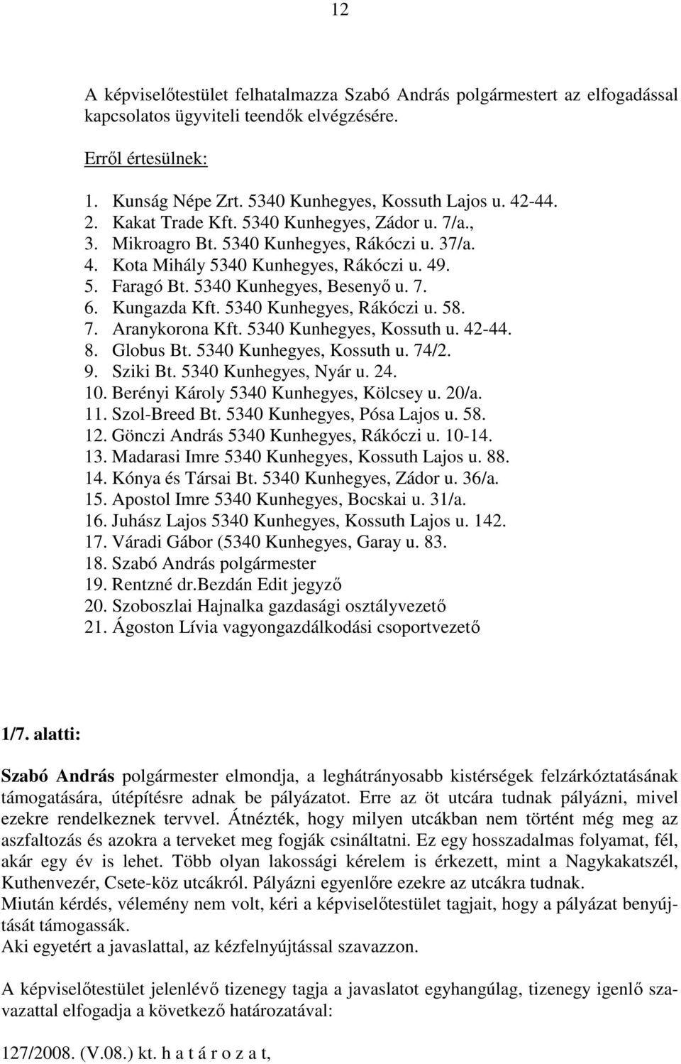 Kungazda Kft. 5340 Kunhegyes, Rákóczi u. 58. 7. Aranykorona Kft. 5340 Kunhegyes, Kossuth u. 42-44. 8. Globus Bt. 5340 Kunhegyes, Kossuth u. 74/2. 9. Sziki Bt. 5340 Kunhegyes, Nyár u. 24. 10.