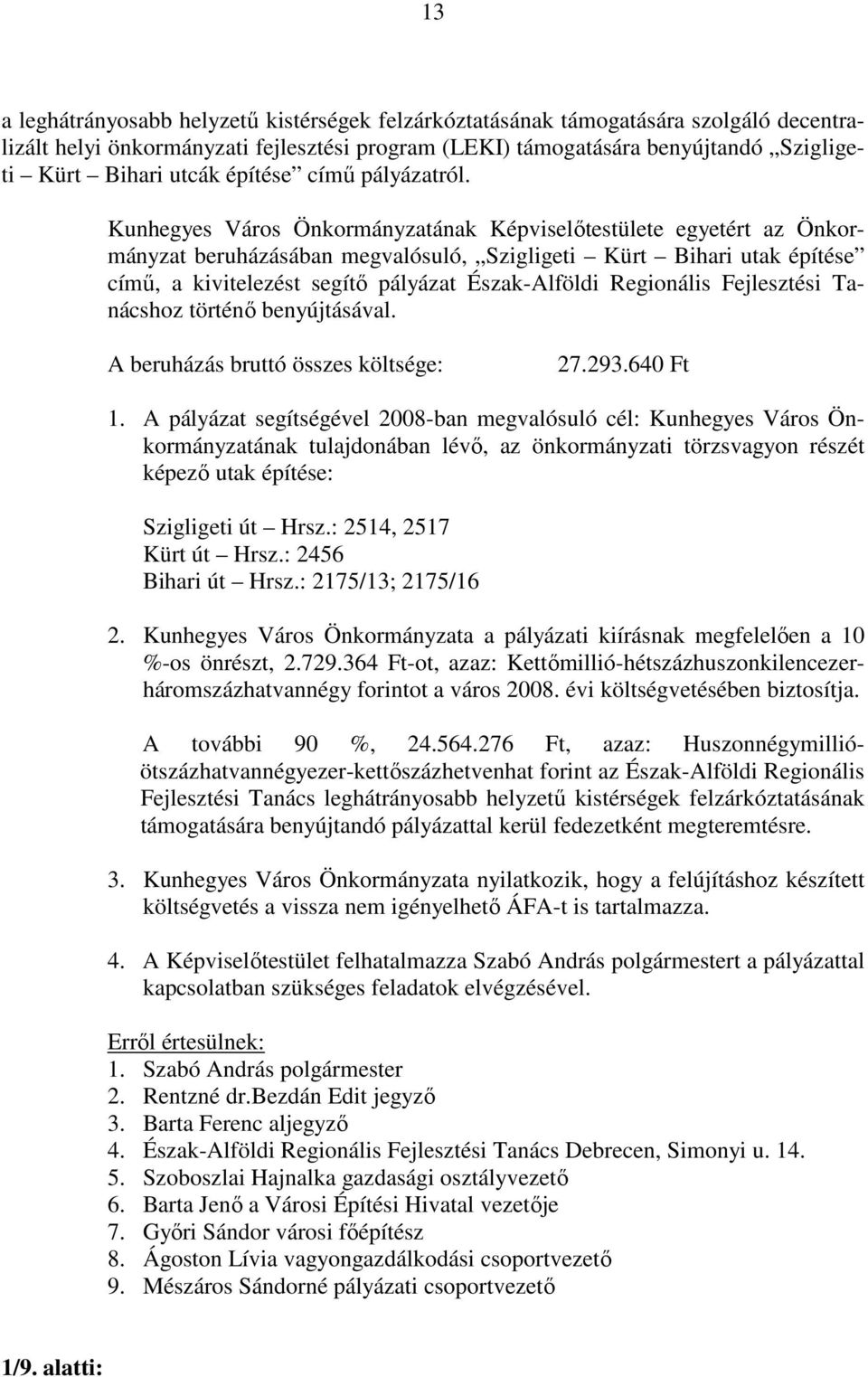 Kunhegyes Város Önkormányzatának Képviselőtestülete egyetért az Önkormányzat beruházásában megvalósuló, Szigligeti Kürt Bihari utak építése című, a kivitelezést segítő pályázat Észak-Alföldi