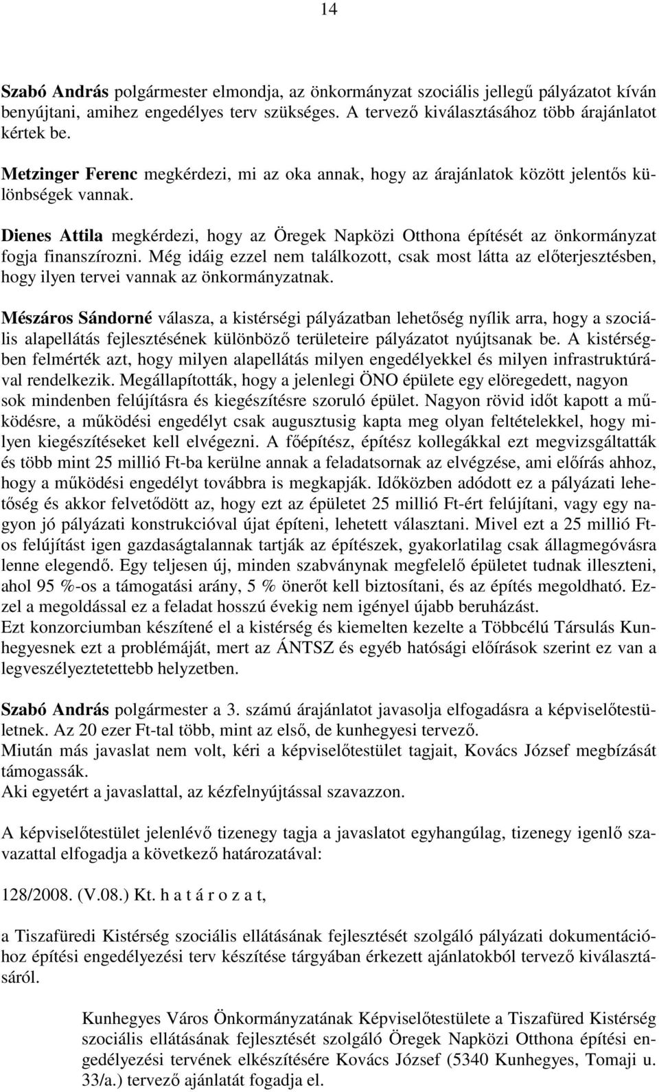 Dienes Attila megkérdezi, hogy az Öregek Napközi Otthona építését az önkormányzat fogja finanszírozni.