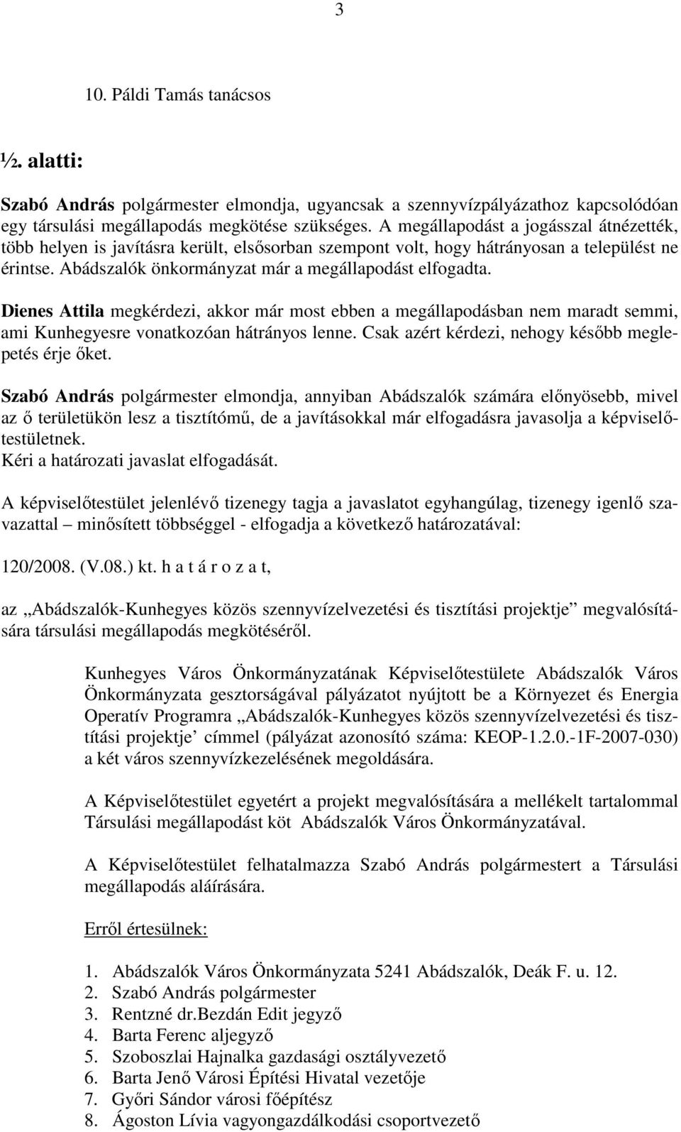 Dienes Attila megkérdezi, akkor már most ebben a megállapodásban nem maradt semmi, ami Kunhegyesre vonatkozóan hátrányos lenne. Csak azért kérdezi, nehogy később meglepetés érje őket.