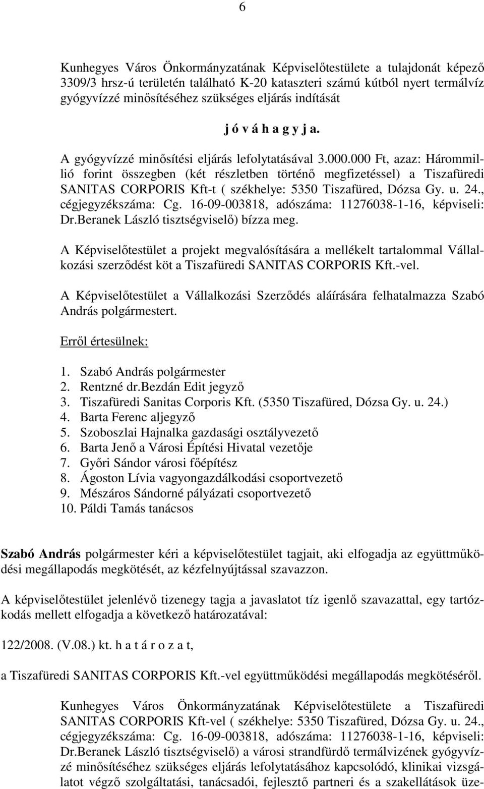 000 Ft, azaz: Hárommillió forint összegben (két részletben történő megfizetéssel) a Tiszafüredi SANITAS CORPORIS Kft-t ( székhelye: 5350 Tiszafüred, Dózsa Gy. u. 24., cégjegyzékszáma: Cg.