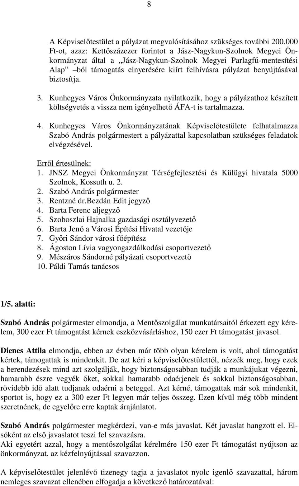 benyújtásával biztosítja. 3. Kunhegyes Város Önkormányzata nyilatkozik, hogy a pályázathoz készített költségvetés a vissza nem igényelhető ÁFA-t is tartalmazza. 4.