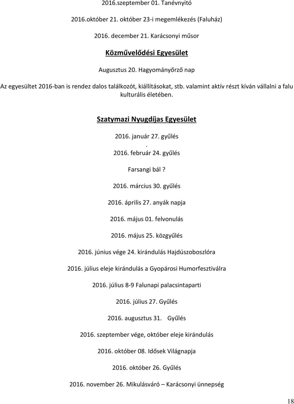 gyűlés. 2016. február 24. gyűlés Farsangi bál? 2016. március 30. gyűlés 2016. április 27. anyák napja 2016. május 01. felvonulás 2016. május 25. közgyűlés 2016. június vége 24.