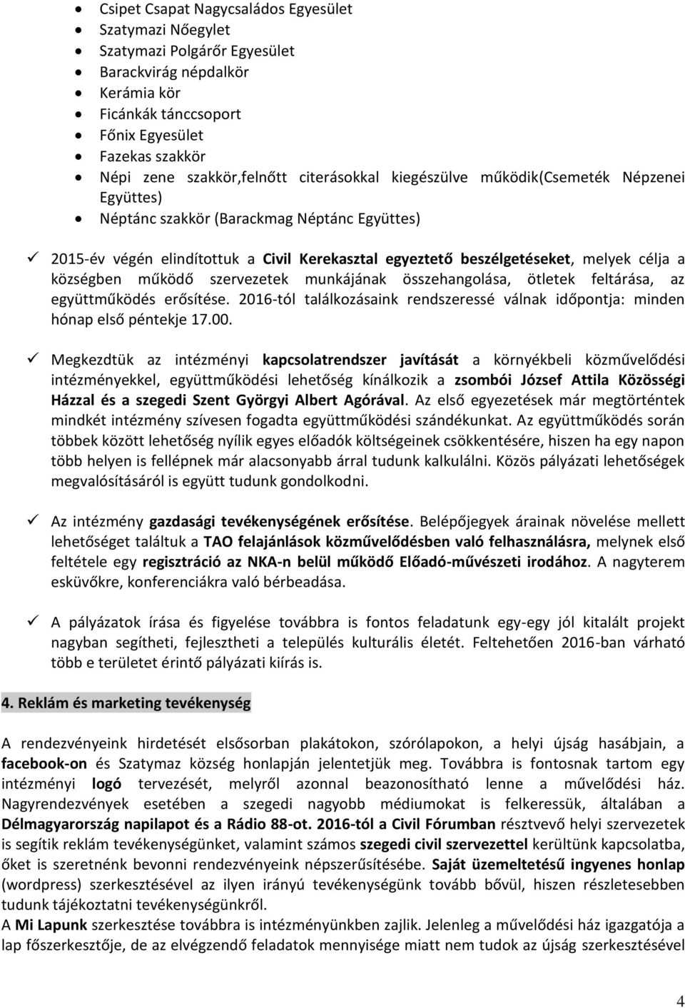 községben működő szervezetek munkájának összehangolása, ötletek feltárása, az együttműködés erősítése. 2016-tól találkozásaink rendszeressé válnak időpontja: minden hónap első péntekje 17.00.