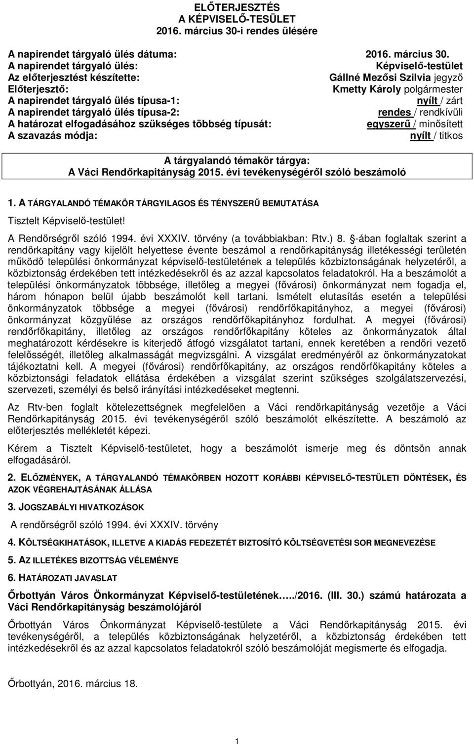 A napirendet tárgyaló ülés: Képviselő-testület Az előterjesztést készítette: Gállné Mezősi Szilvia jegyző Előterjesztő: Kmetty Károly polgármester A napirendet tárgyaló ülés típusa-1: nyílt / zárt A