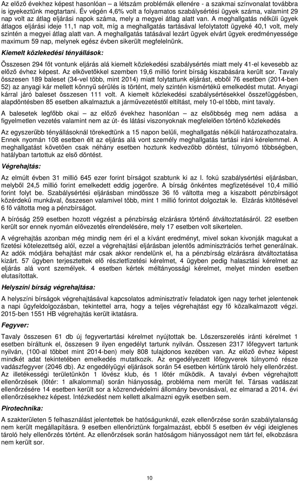 A meghallgatás nélküli ügyek átlagos eljárási ideje 11,1 nap volt, míg a meghallgatás tartásával lefolytatott ügyeké 40,1 volt, mely szintén a megyei átlag alatt van.