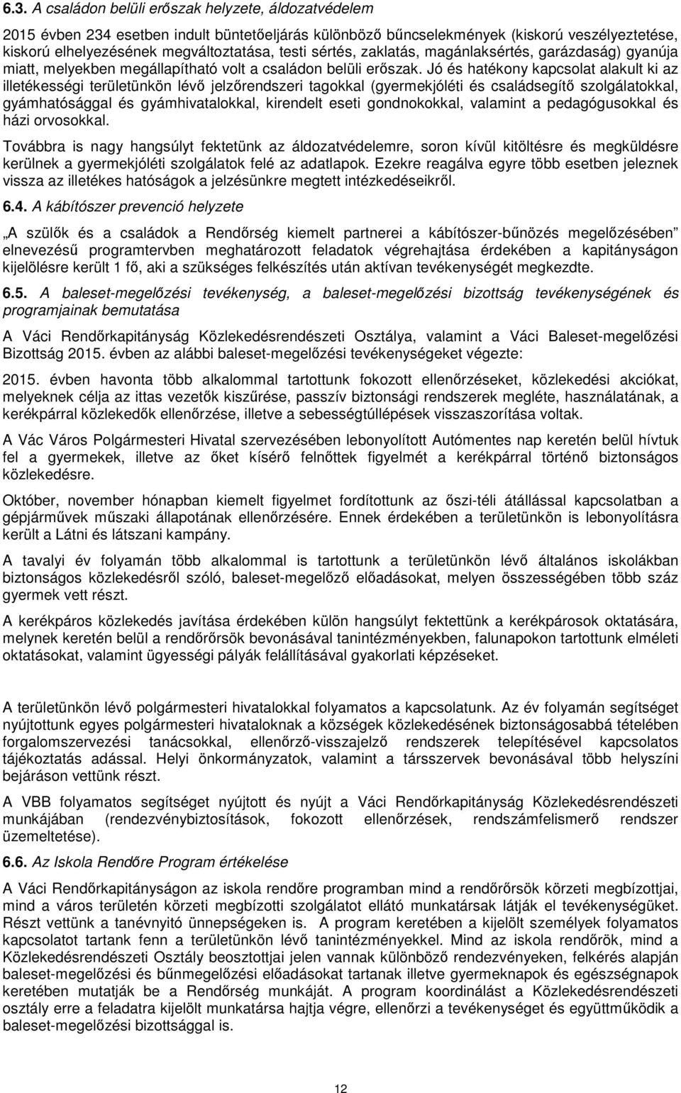 Jó és hatékony kapcsolat alakult ki az illetékességi területünkön lévő jelzőrendszeri tagokkal (gyermekjóléti és családsegítő szolgálatokkal, gyámhatósággal és gyámhivatalokkal, kirendelt eseti