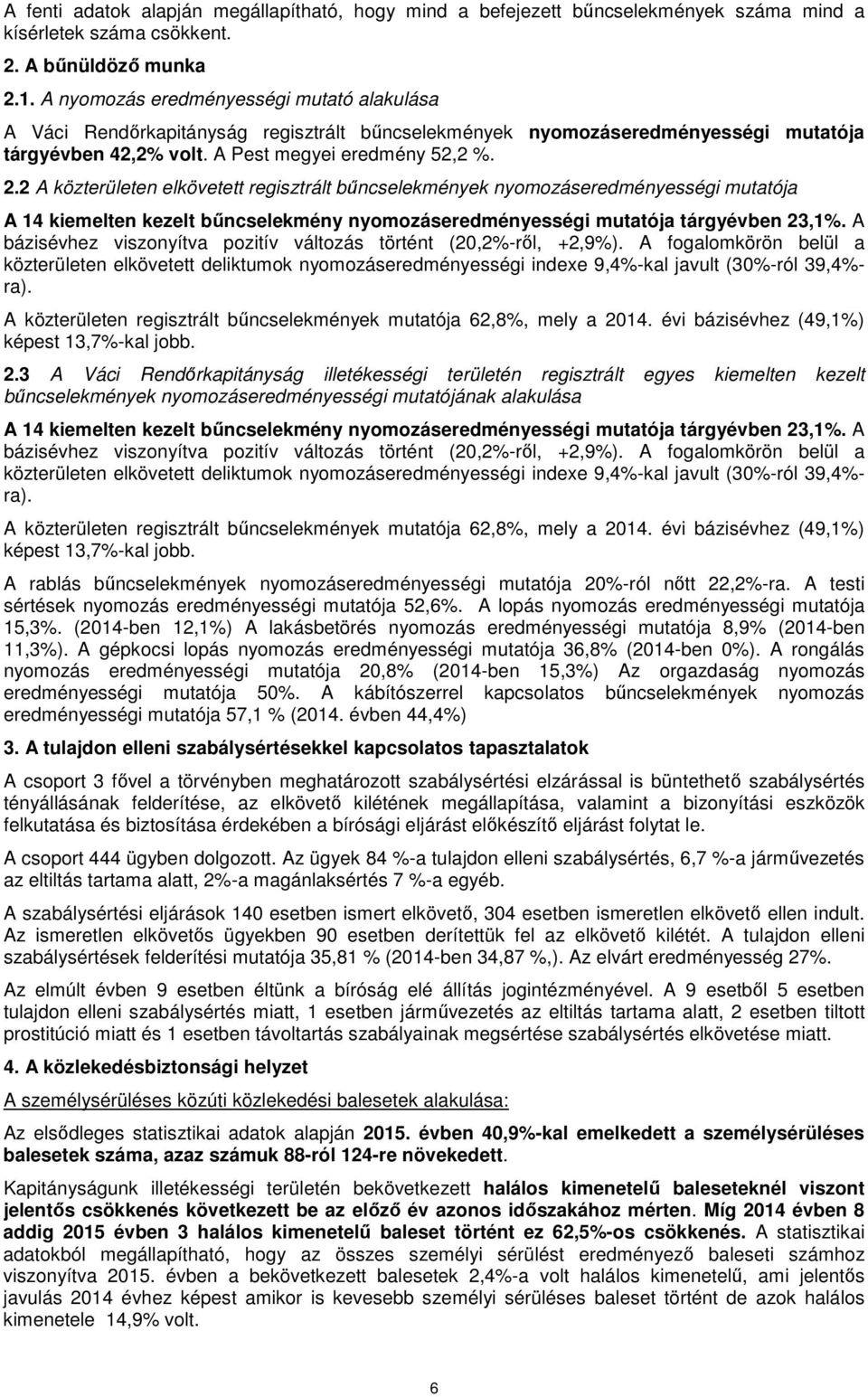 2 A közterületen elkövetett regisztrált bűncselekmények nyomozáseredményességi mutatója A 14 kiemelten kezelt bűncselekmény nyomozáseredményességi mutatója tárgyévben 23,1%.