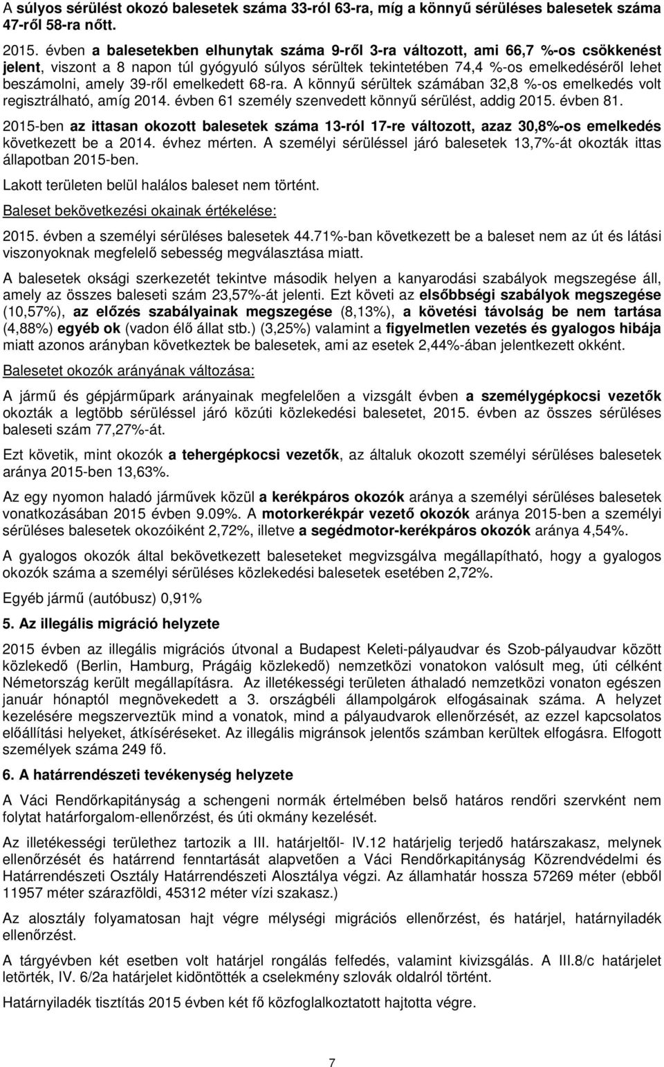 39-ről emelkedett 68-ra. A könnyű sérültek számában 32,8 %-os emelkedés volt regisztrálható, amíg 2014. évben 61 személy szenvedett könnyű sérülést, addig 2015. évben 81.