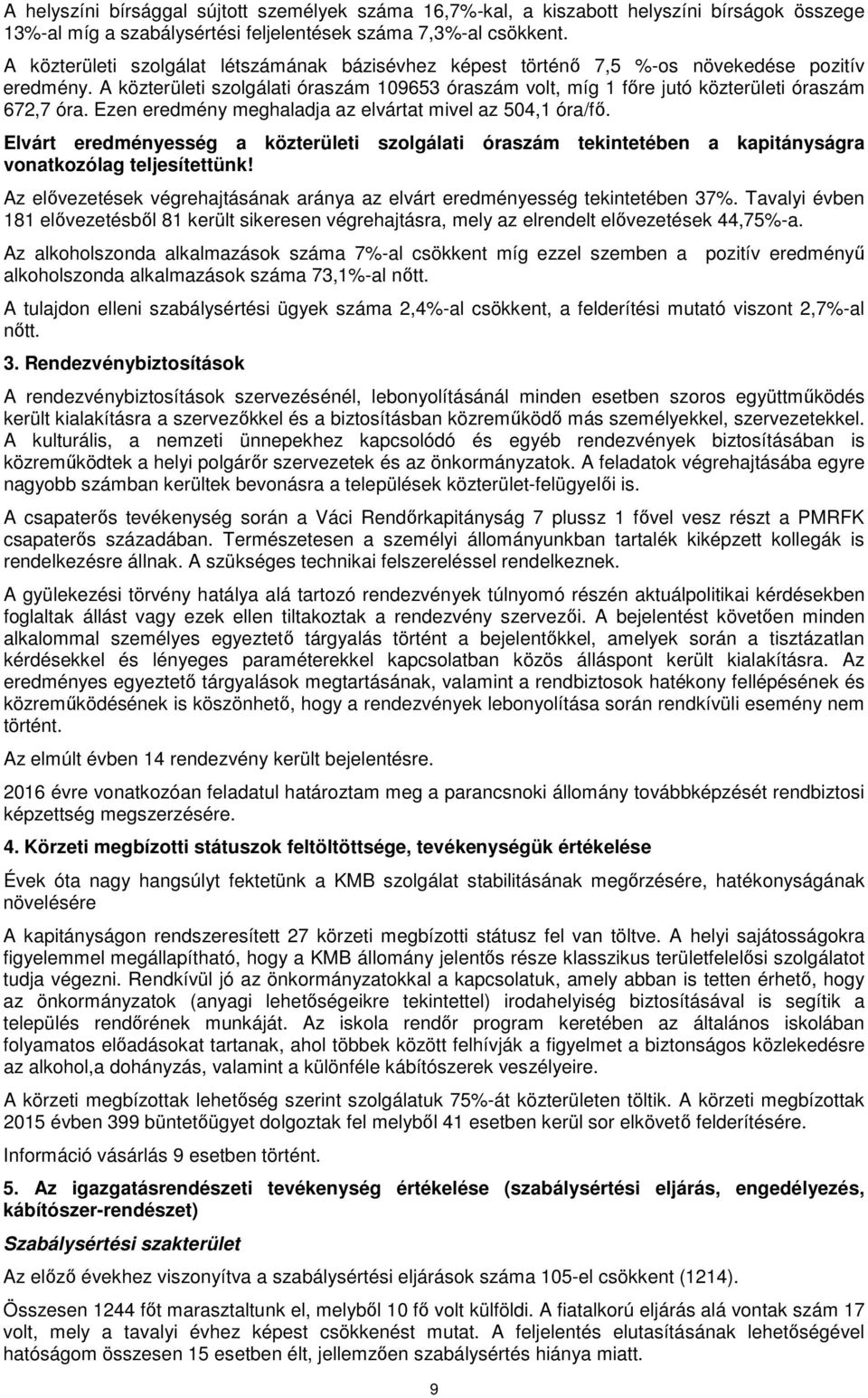 Ezen eredmény meghaladja az elvártat mivel az 504,1 óra/fő. Elvárt eredményesség a közterületi szolgálati óraszám tekintetében a kapitányságra vonatkozólag teljesítettünk!