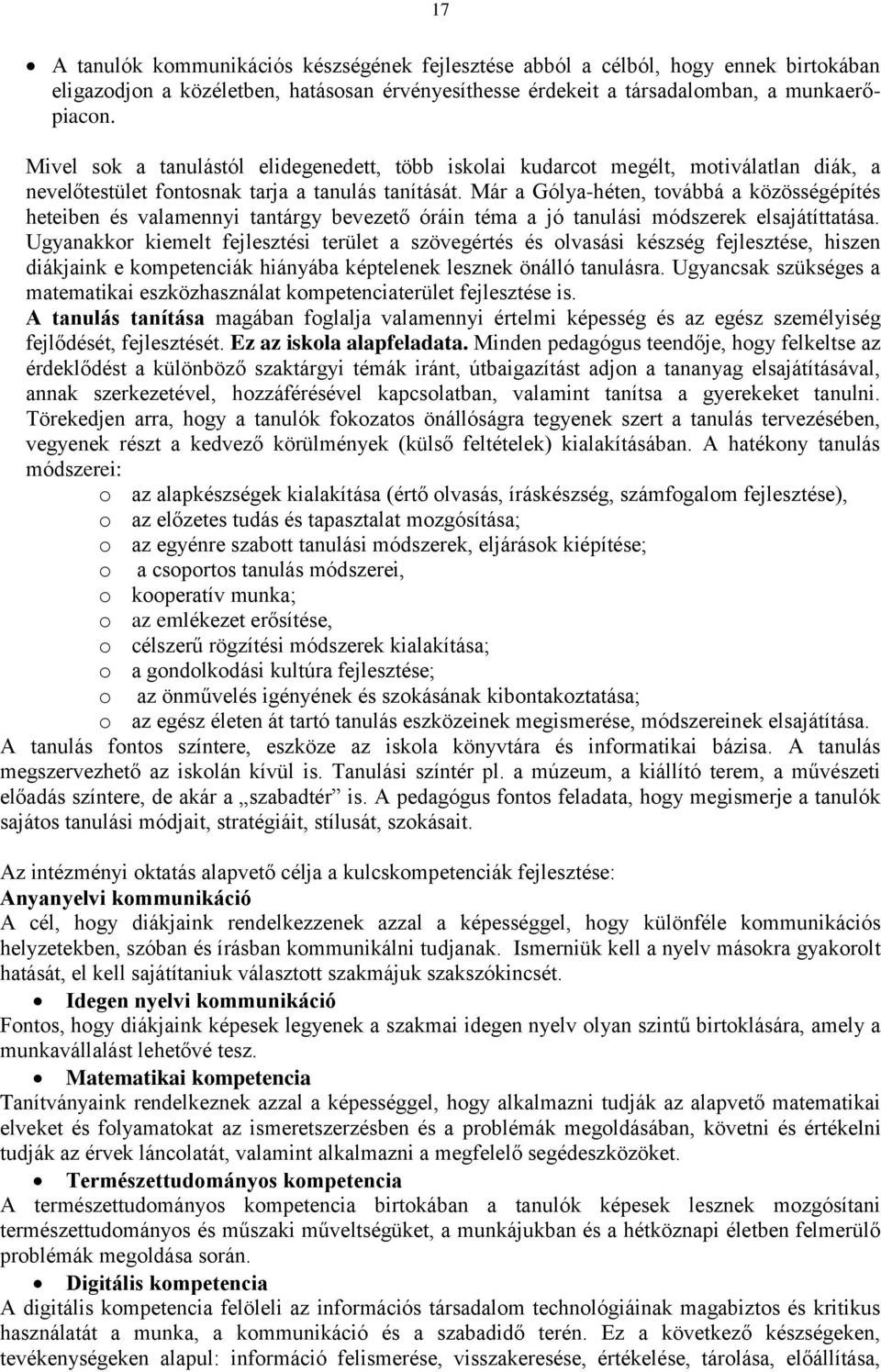 Már a Gólya-héten, továbbá a közösségépítés heteiben és valamennyi tantárgy bevezető óráin téma a jó tanulási módszerek elsajátíttatása.