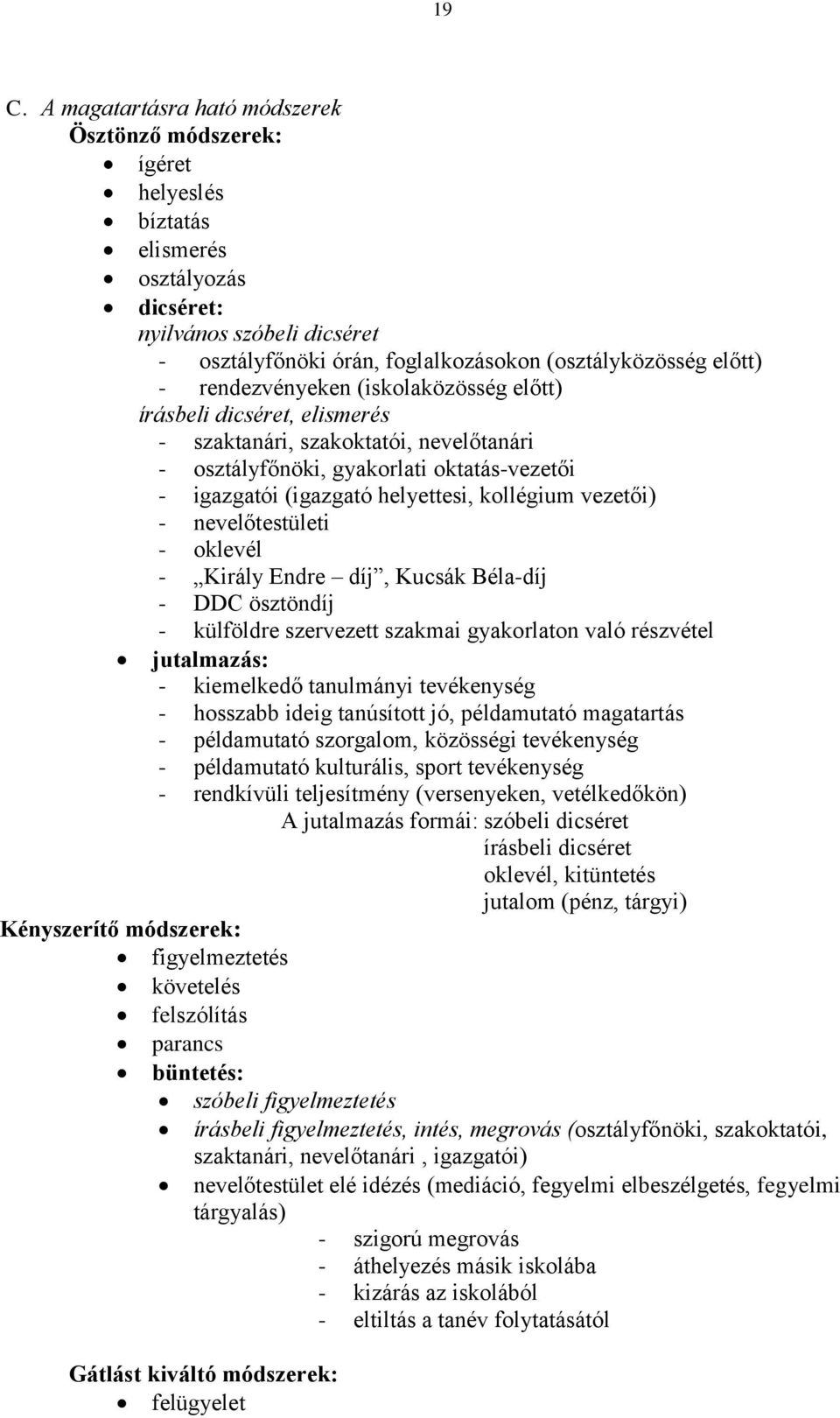 kollégium vezetői) - nevelőtestületi - oklevél - Király Endre díj, Kucsák Béla-díj - DDC ösztöndíj - külföldre szervezett szakmai gyakorlaton való részvétel jutalmazás: - kiemelkedő tanulmányi