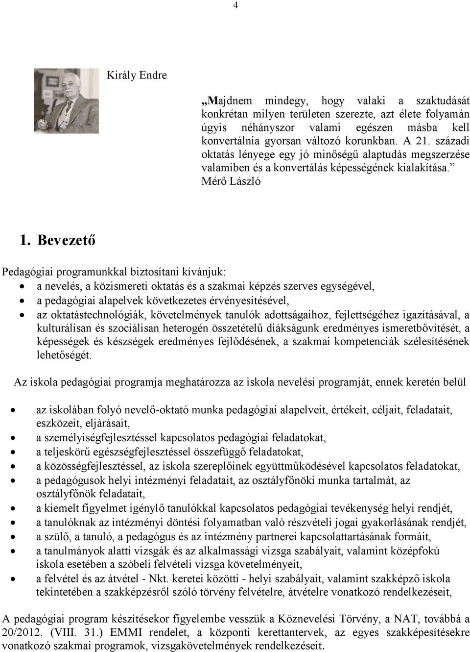 Bevezető Pedagógiai programunkkal biztosítani kívánjuk: a nevelés, a közismereti oktatás és a szakmai képzés szerves egységével, a pedagógiai alapelvek következetes érvényesítésével, az