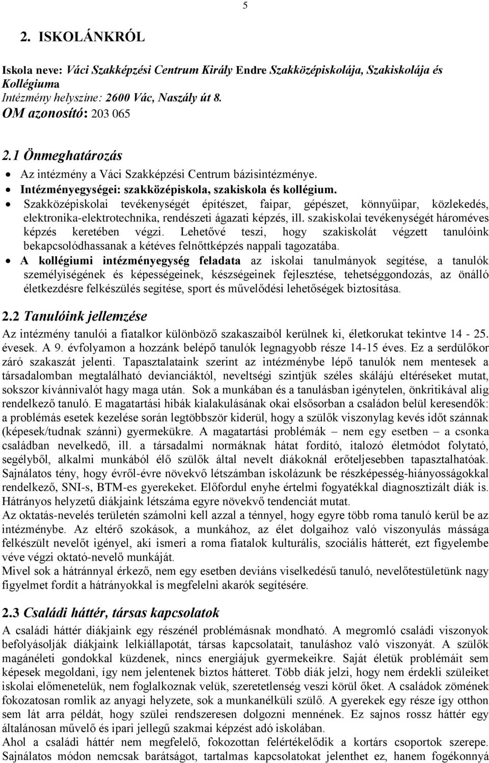 Szakközépiskolai tevékenységét építészet, faipar, gépészet, könnyűipar, közlekedés, elektronika-elektrotechnika, rendészeti ágazati képzés, ill.