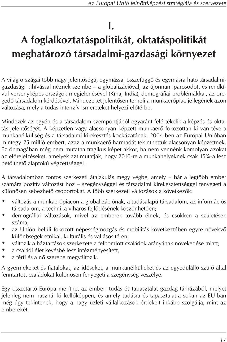 néznek szembe a globalizációval, az újonnan iparosodott és rendkívül versenyképes országok megjelenésével (Kína, India), demográfiai problémákkal, az öreged társadalom kérdésével.