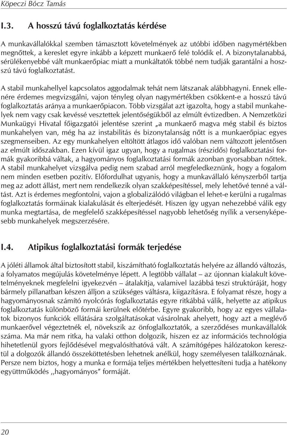 A bizonytalanabbá, sérülékenyebbé vált munkaer piac miatt a munkáltatók többé nem tudják garantálni a hoszszú távú foglalkoztatást.