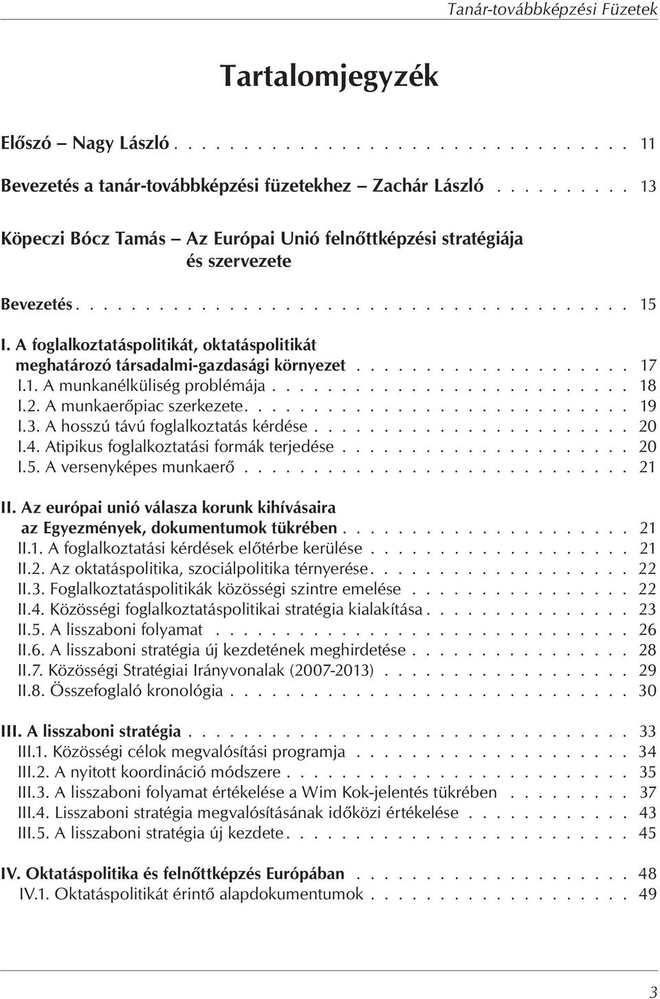 A foglalkoztatáspolitikát, oktatáspolitikát meghatározó társadalmi-gazdasági környezet.................... 17 I.1. A munkanélküliség problémája.......................... 18 I.2.