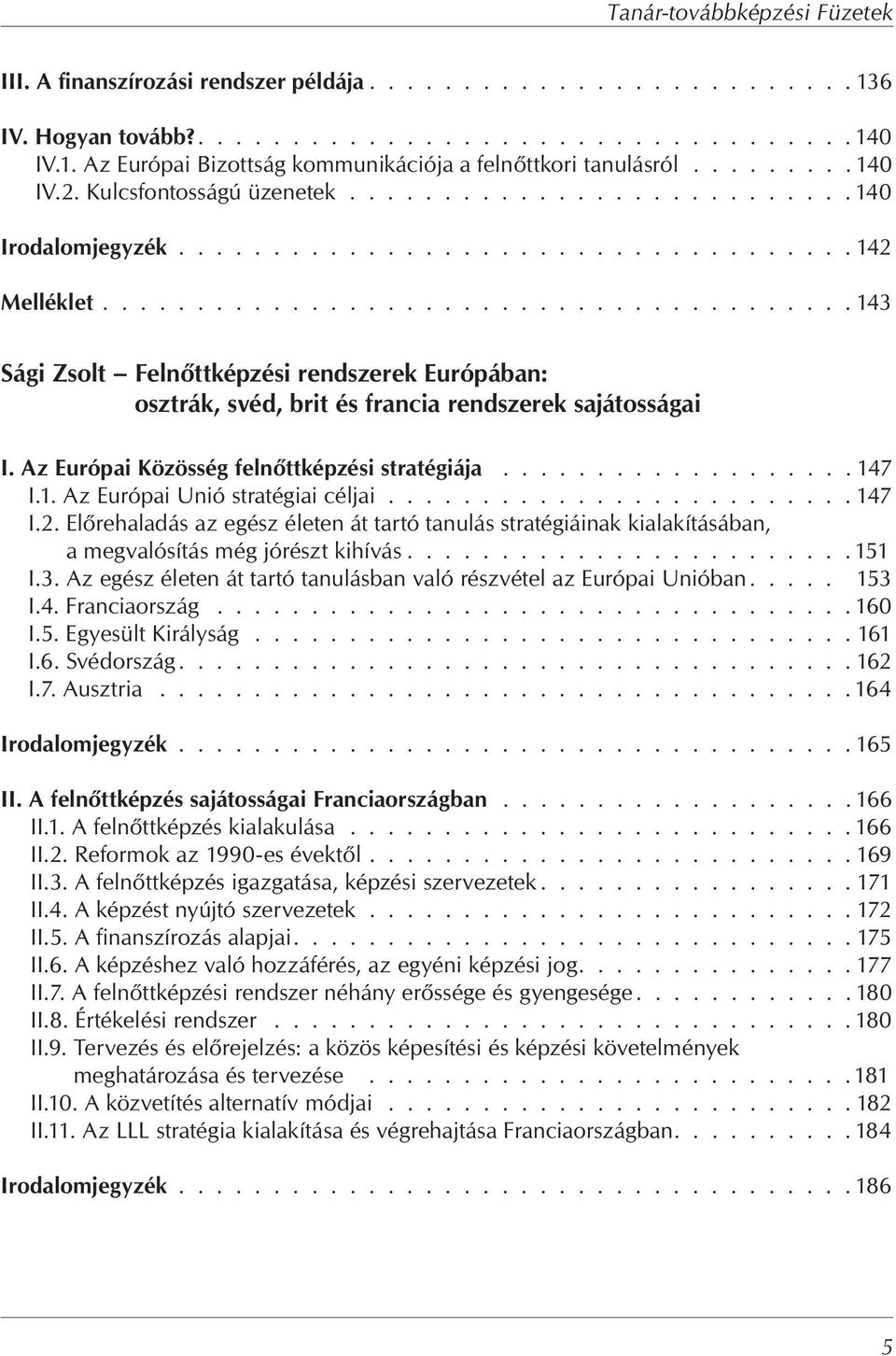 ....................................... 143 Sági Zsolt Feln ttképzési rendszerek Európában: osztrák, svéd, brit és francia rendszerek sajátosságai I. Az Európai Közösség feln ttképzési stratégiája.