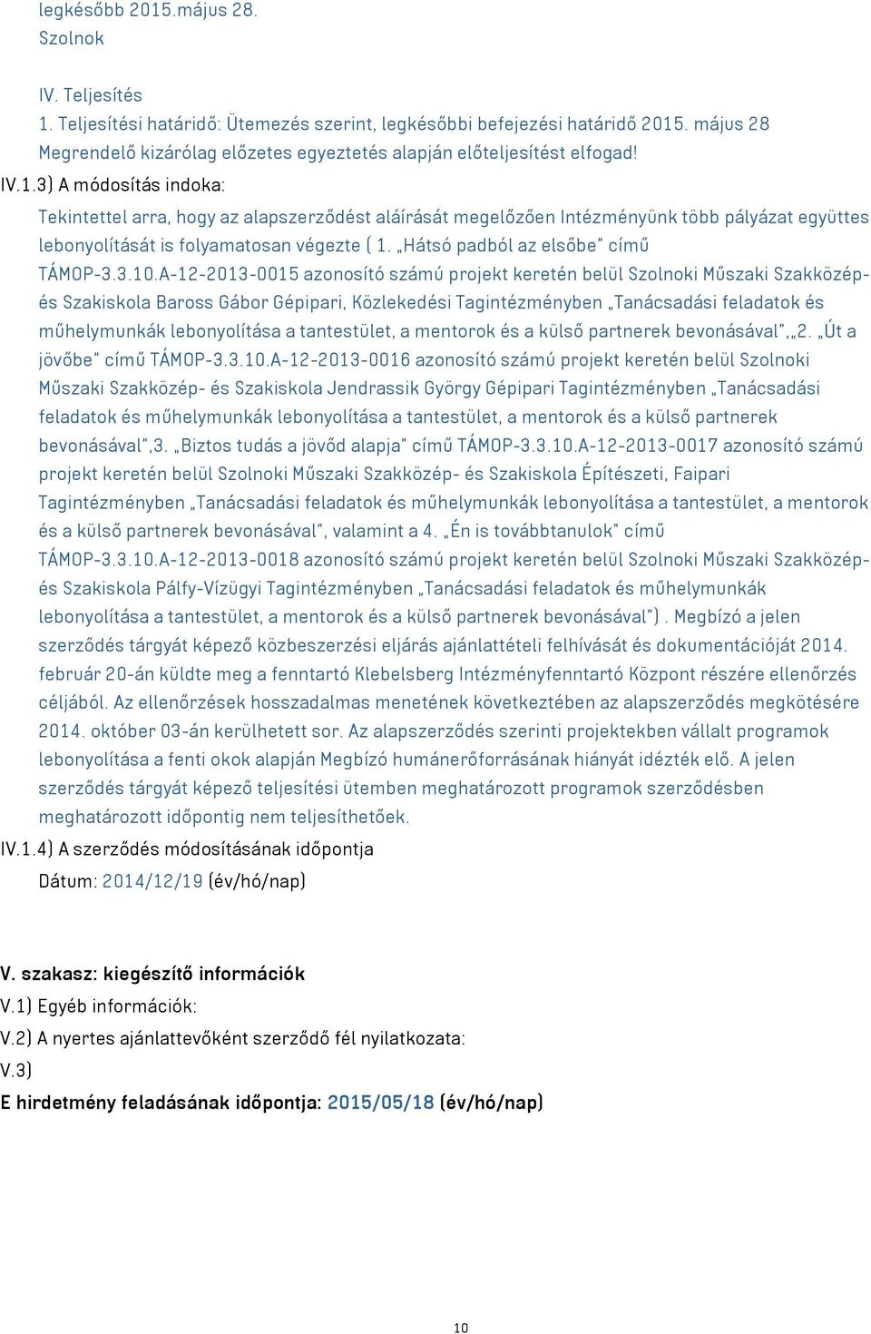 3) A módosítás indoka: Tekintettel arra, hogy az alapszerződést aláírását megelőzően Intézményünk több pályázat együttes lebonyolítását is folyamatosan végezte ( 1.