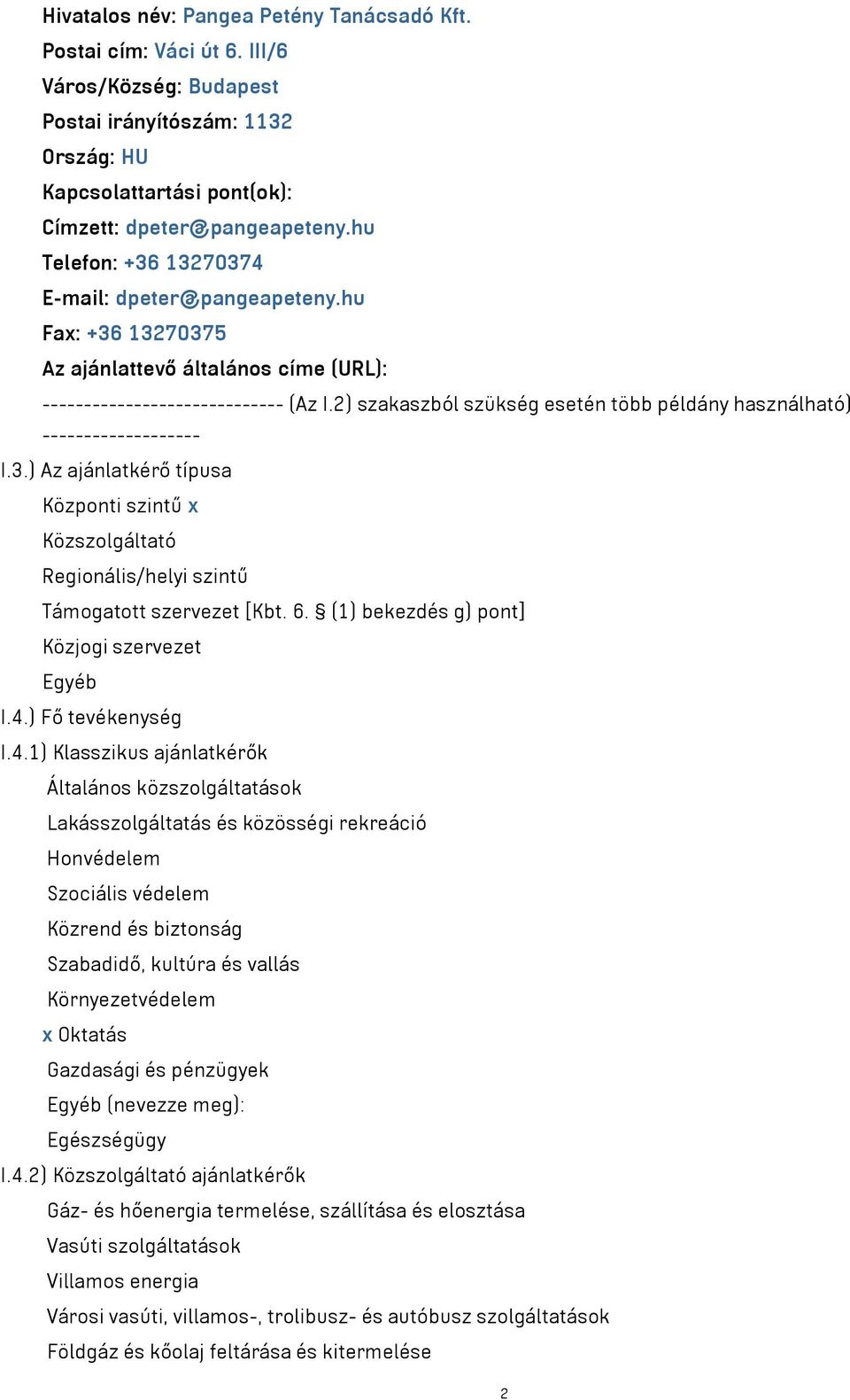 2) szakaszból szükség esetén több példány használható) ------------------- I.3.) Az ajánlatkérő típusa Központi szintű x Közszolgáltató Regionális/helyi szintű Támogatott szervezet [Kbt. 6.