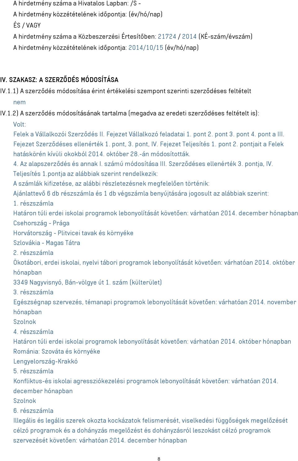 Fejezet Vállalkozó feladatai 1. pont 2. pont 3. pont 4. pont a III. Fejezet Szerződéses ellenérték 1. pont, 3. pont, IV. Fejezet Teljesítés 1. pont 2. pontjait a Felek hatáskörén kívüli okokból 2014.