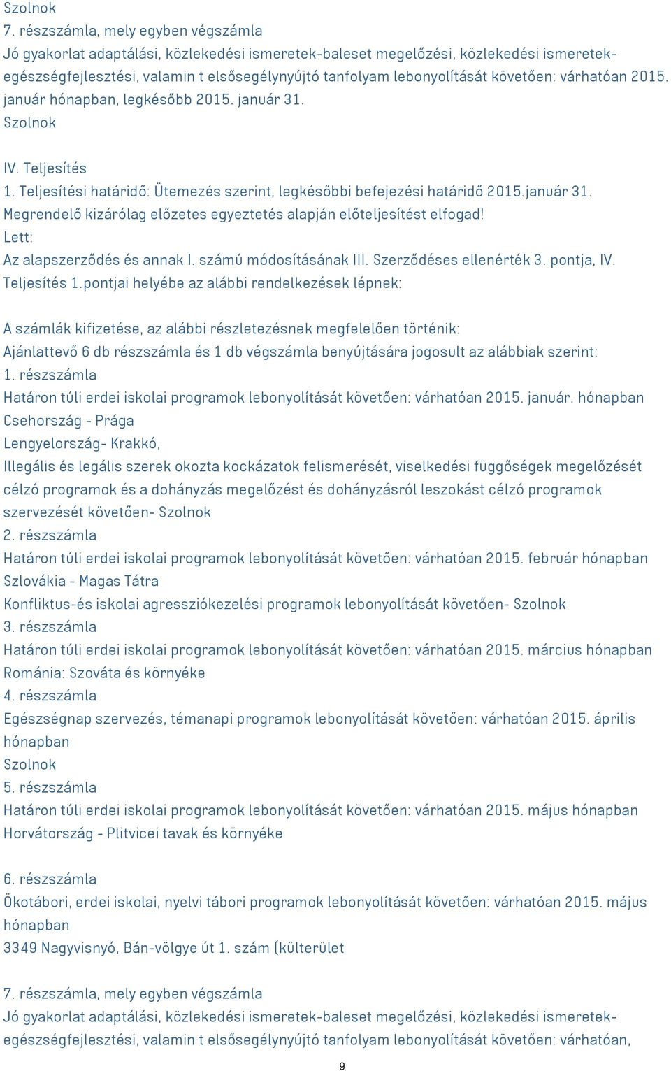 Lett: Az alapszerződés és annak I. számú módosításának III. Szerződéses ellenérték 3. pontja, IV. Teljesítés 1.