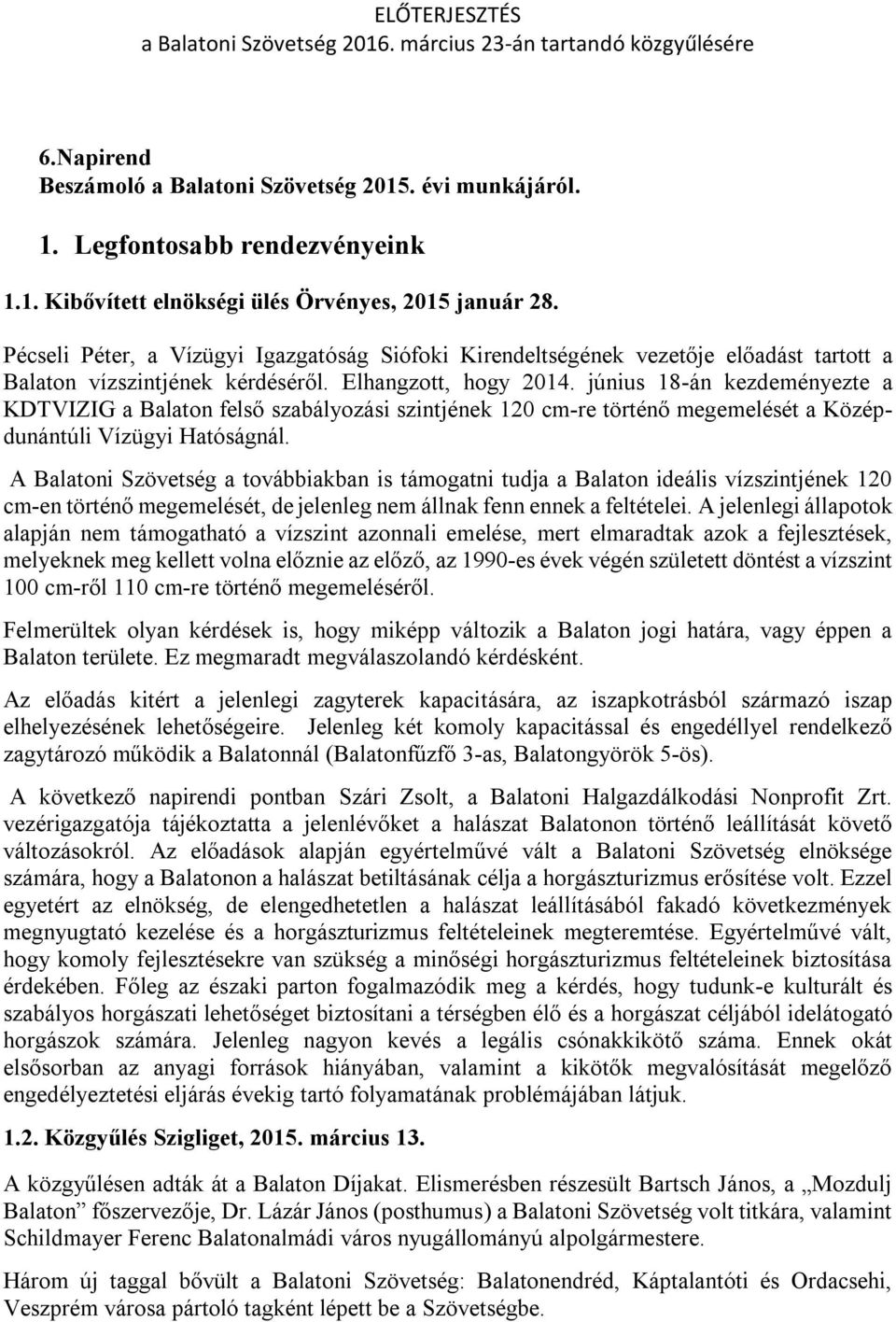 június 18-án kezdeményezte a KDTVIZIG a Balaton felső szabályozási szintjének 120 cm-re történő megemelését a Középdunántúli Vízügyi Hatóságnál.