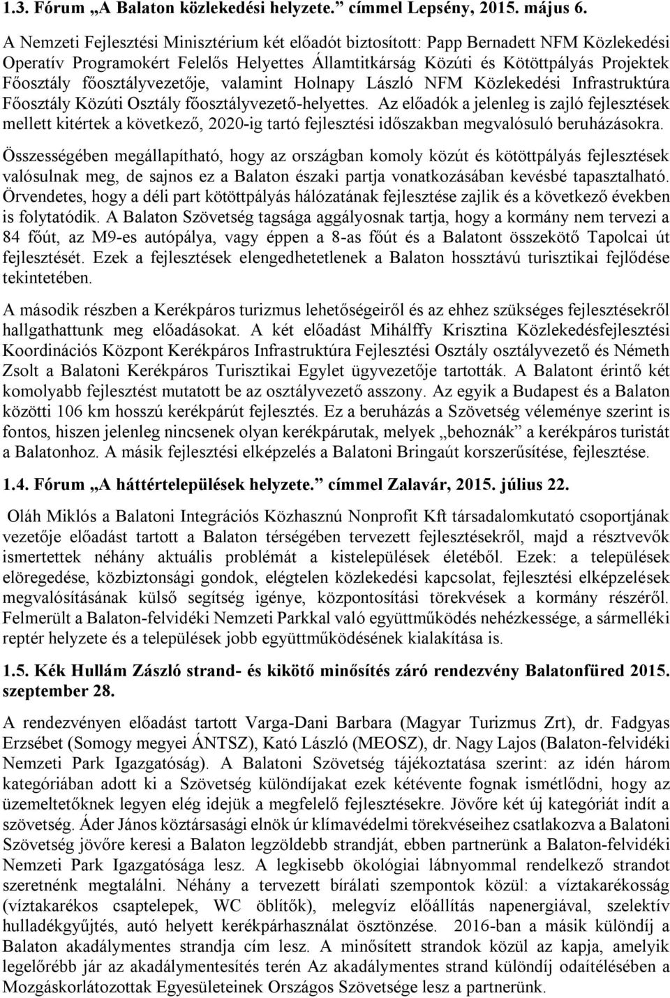 főosztályvezetője, valamint Holnapy László NFM Közlekedési Infrastruktúra Főosztály Közúti Osztály főosztályvezető-helyettes.