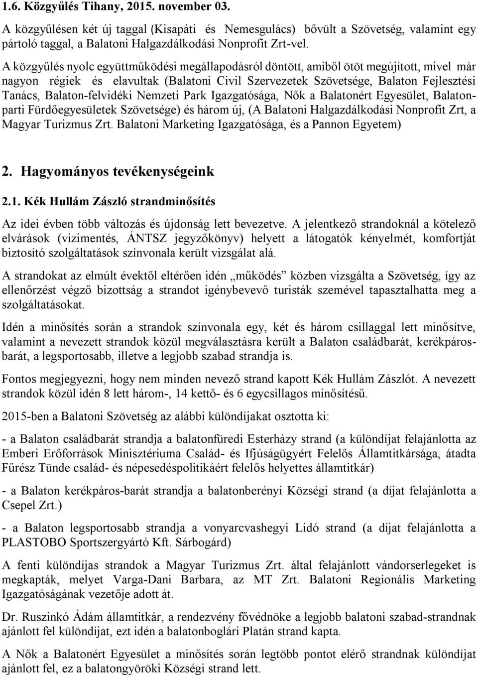 Balaton-felvidéki Nemzeti Park Igazgatósága, Nők a Balatonért Egyesület, Balatonparti Fürdőegyesületek Szövetsége) és három új, (A Balatoni Halgazdálkodási Nonprofit Zrt, a Magyar Turizmus Zrt.