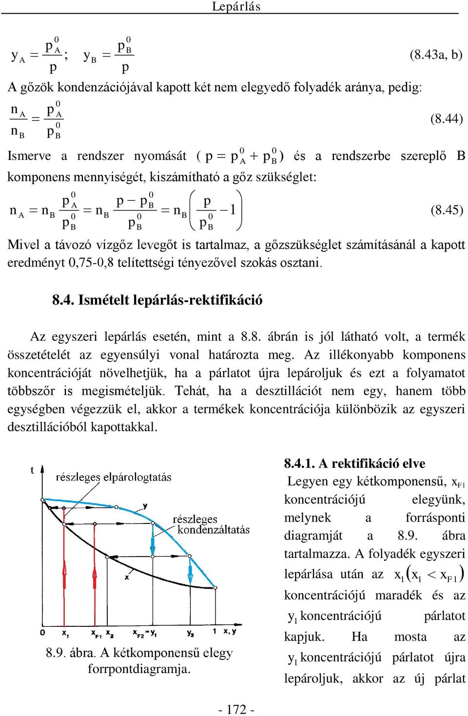 45) Mivel a távozó vízgőz levegőt is tartalmaz a gőzszükséglet számításánál a kaott eredmént 75-8 telítettségi ténezővel szokás osztani. 8.4. Ismételt leárlás-rektifikáció z egszeri leárlás esetén t a 8.