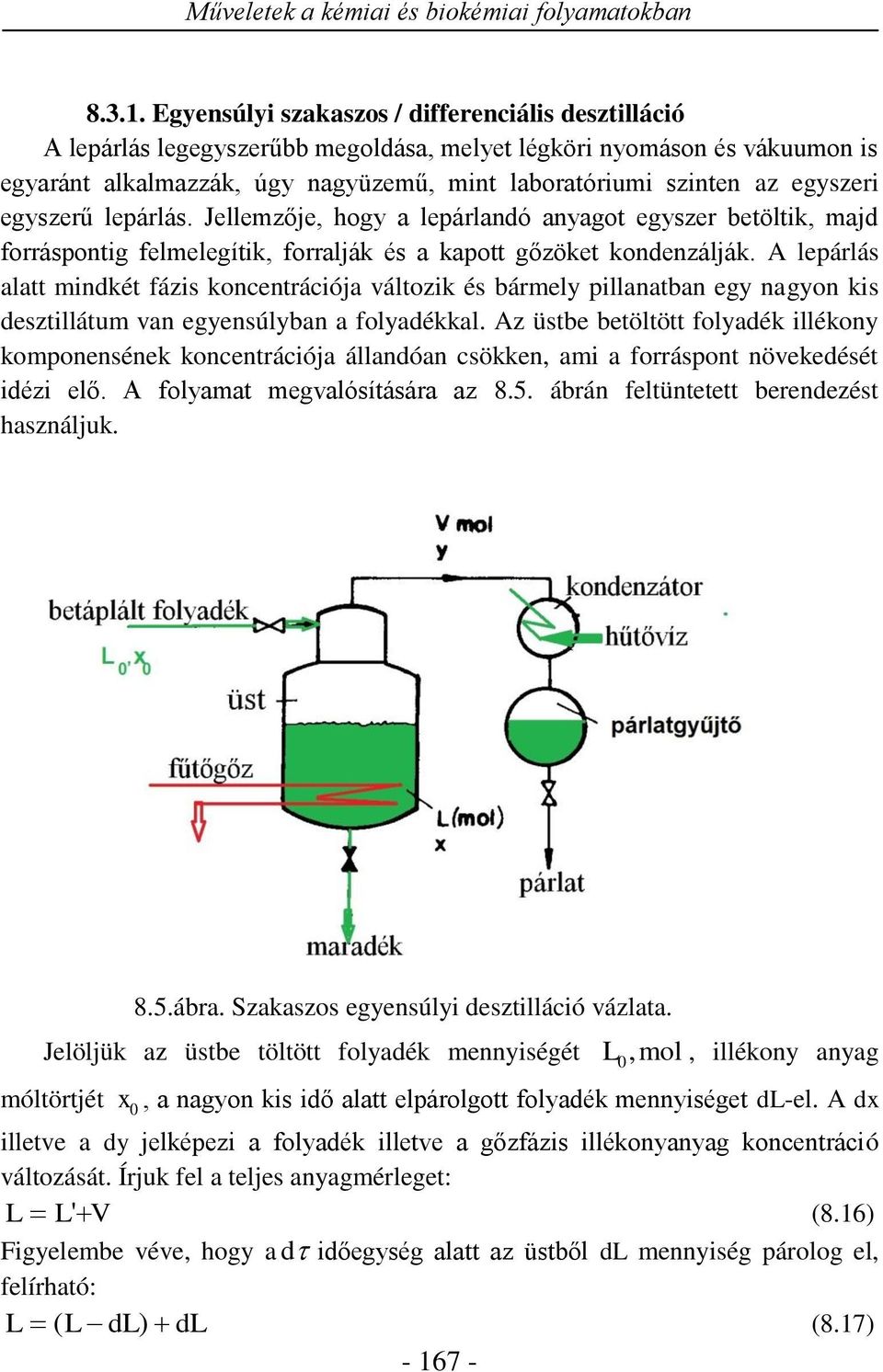 leárlás. Jellemzője hog a leárlandó anagot egszer betöltik majd forrásontig felmelegítik forralják és a kaott gőzöket kondenzálják.