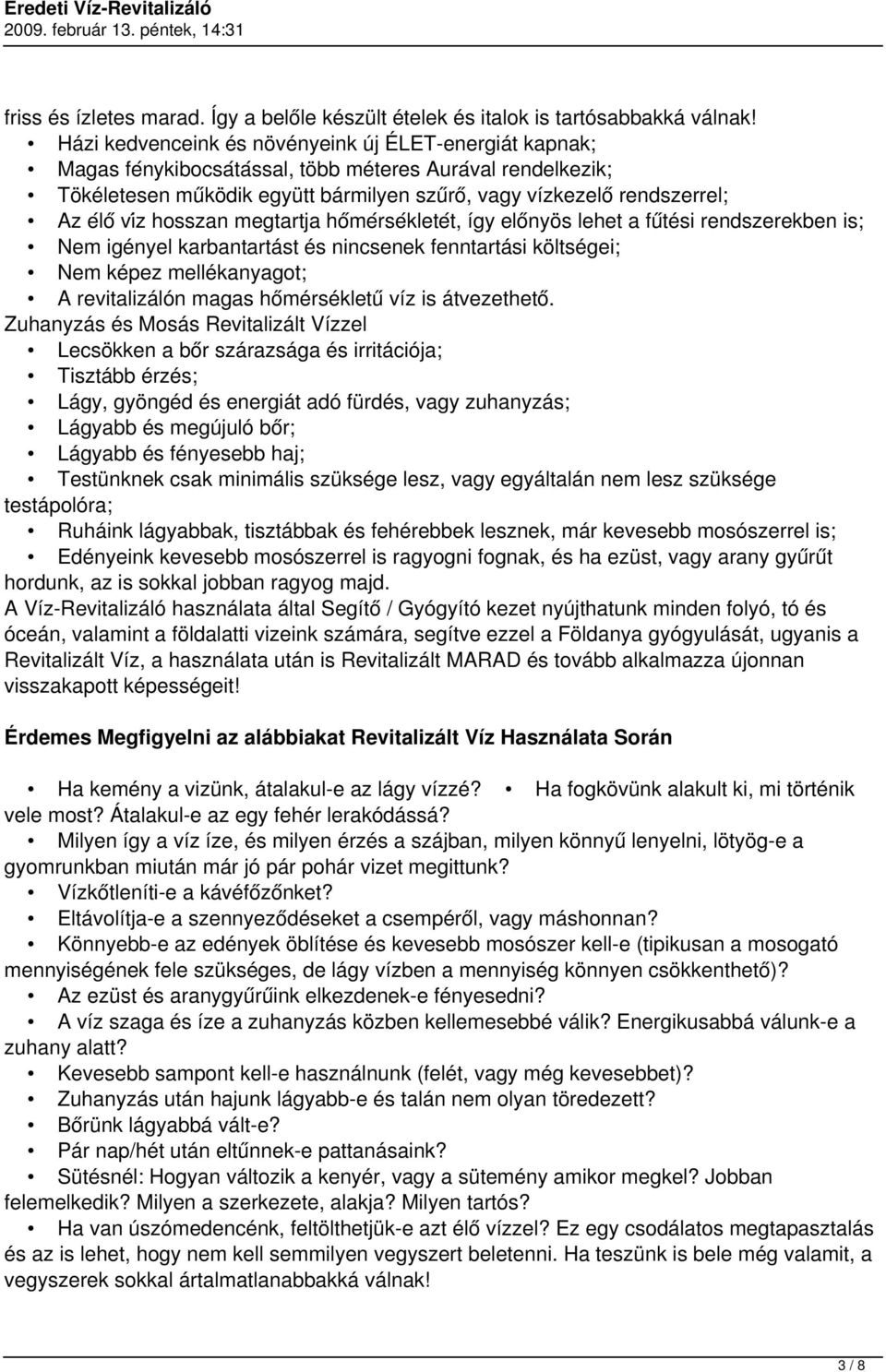 hosszan megtartja ho meŕseḱlete t, így előnyös lehet a fűtési rendszerekben is; Nem igényel karbantartást és nincsenek fenntartási költségei; Nem képez mellékanyagot; A revitalizálón magas