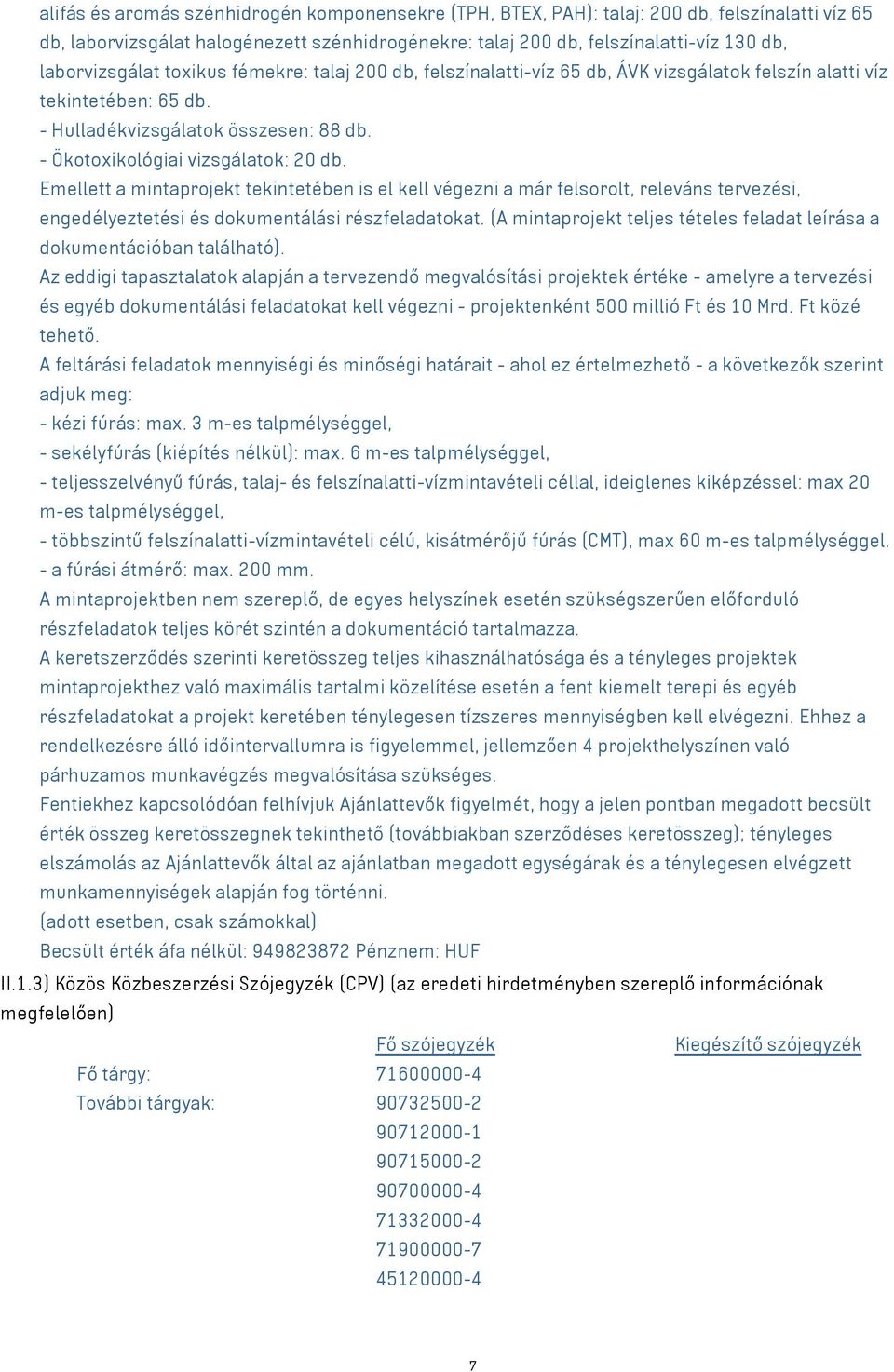 - Ökotoxikológiai vizsgálatok: 20 db. Emellett a mintaprojekt tekintetében is el kell végezni a már felsorolt, releváns tervezési, engedélyeztetési és dokumentálási részfeladatokat.