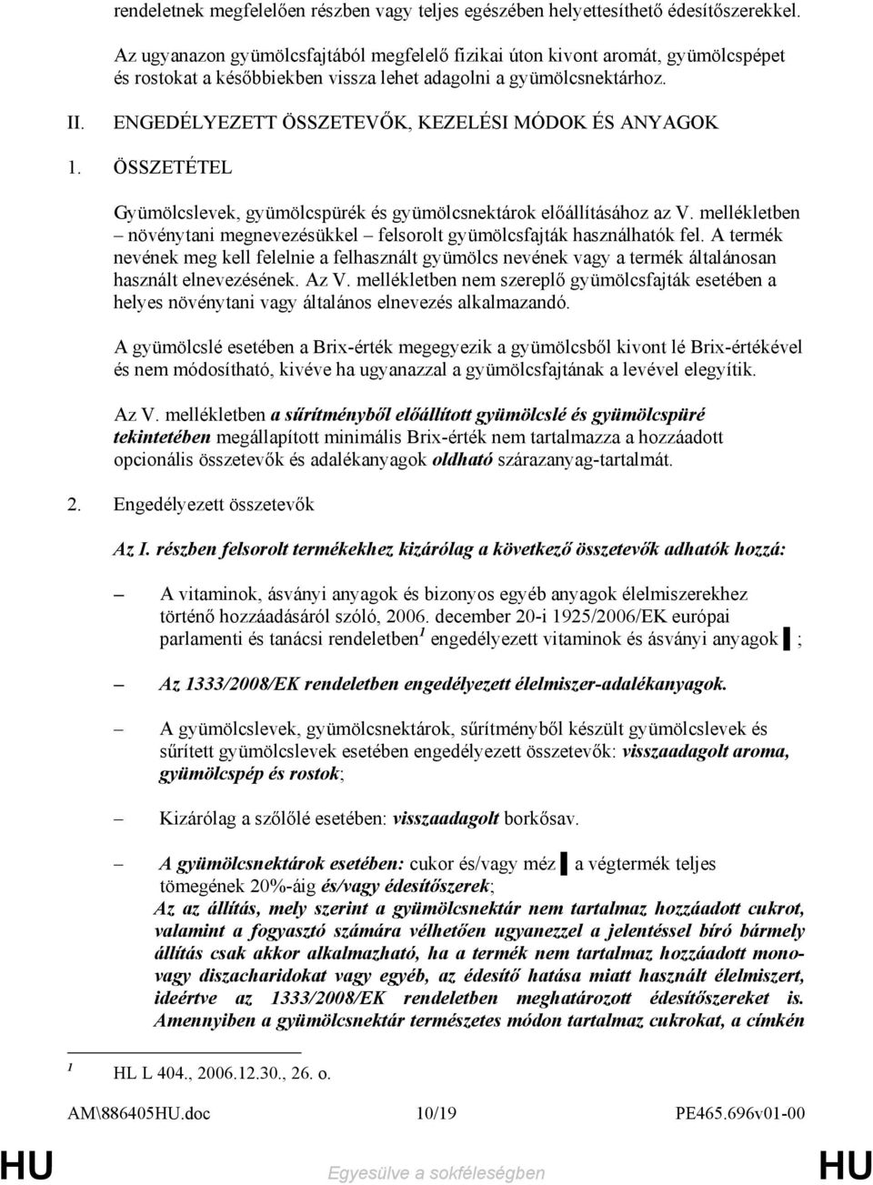 ENGEDÉLYEZETT ÖSSZETEVİK, KEZELÉSI MÓDOK ÉS ANYAGOK 1. ÖSSZETÉTEL Gyümölcslevek, gyümölcspürék és gyümölcsnektárok elıállításához az V.