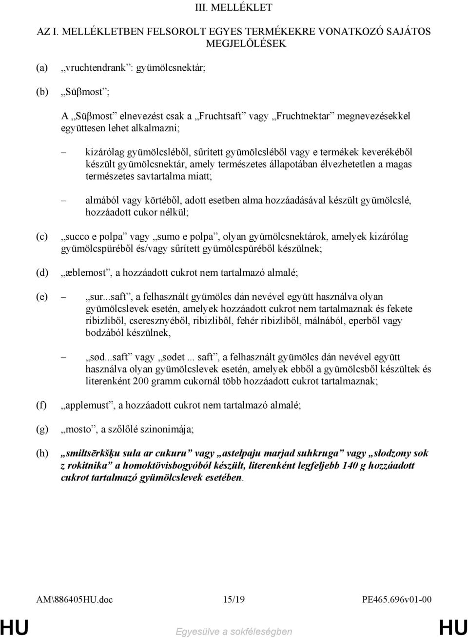 együttesen lehet alkalmazni; kizárólag gyümölcslébıl, sőrített gyümölcslébıl vagy e termékek keverékébıl készült gyümölcsnektár, amely természetes állapotában élvezhetetlen a magas természetes