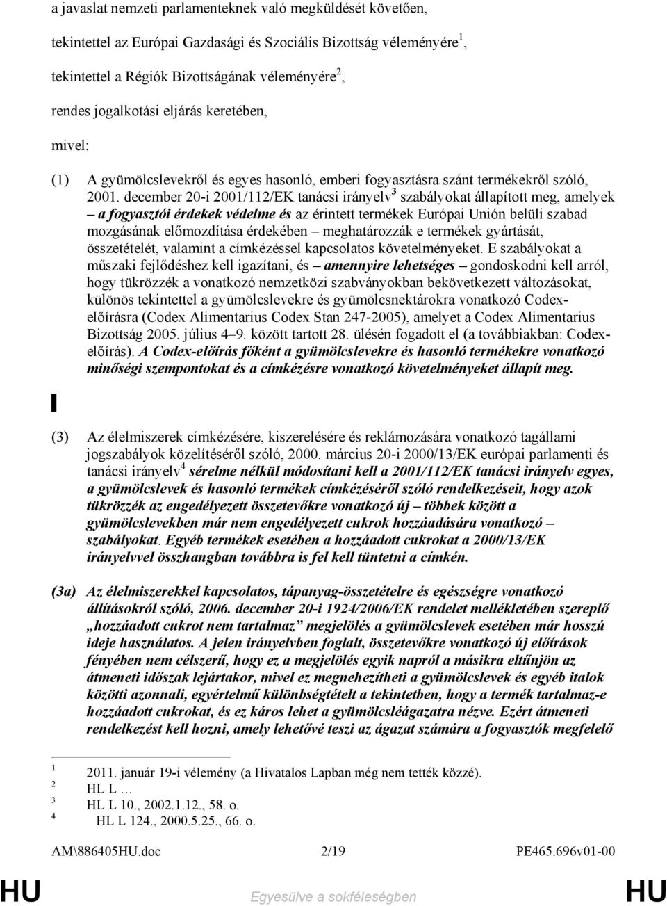 december 20-i 2001/112/EK tanácsi irányelv 3 szabályokat állapított meg, amelyek a fogyasztói érdekek védelme és az érintett termékek Európai Unión belüli szabad mozgásának elımozdítása érdekében