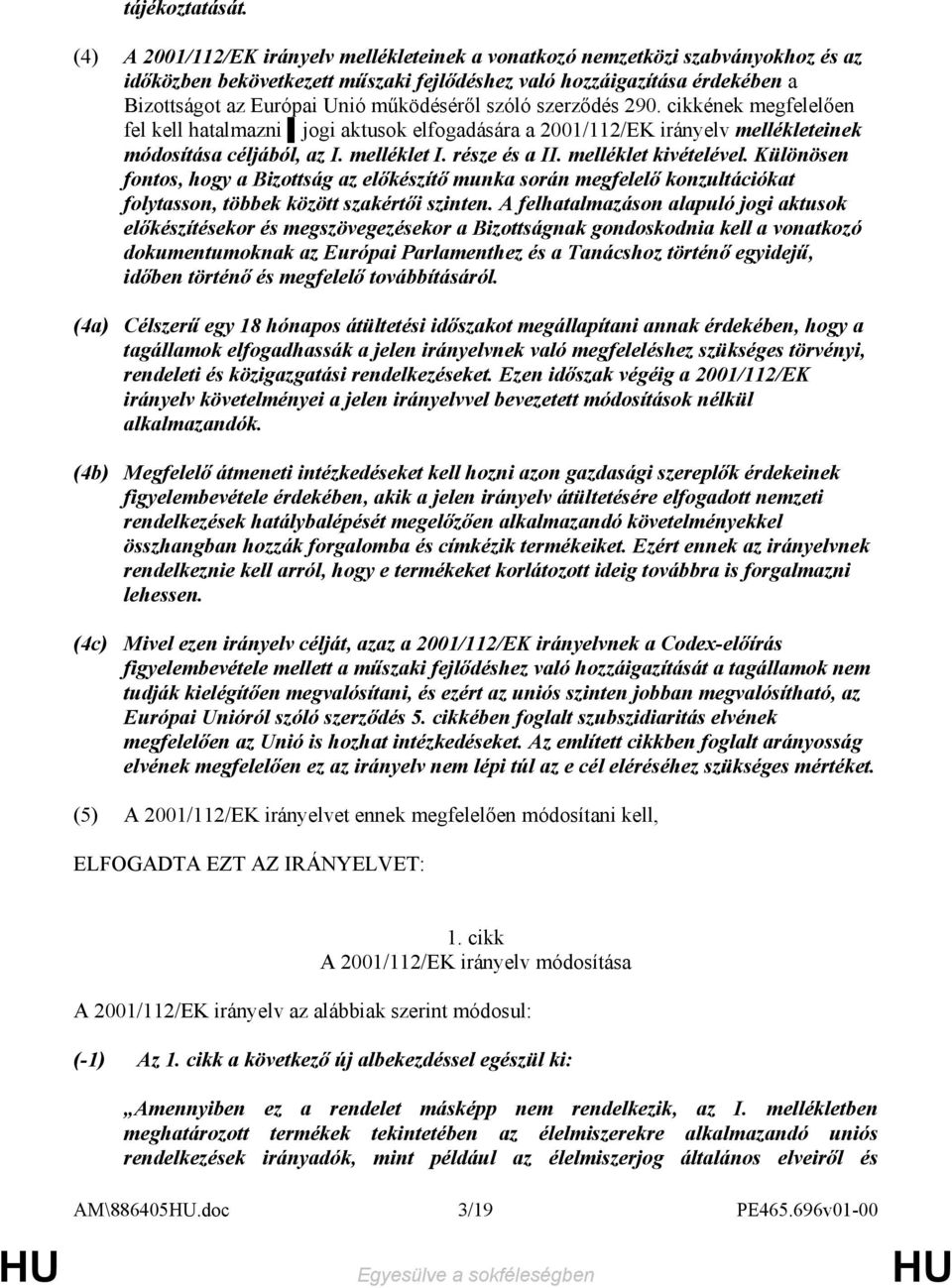 mőködésérıl szóló szerzıdés 290. cikkének megfelelıen fel kell hatalmazni jogi aktusok elfogadására a 2001/112/EK irányelv mellékleteinek módosítása céljából, az I. melléklet I. része és a II.