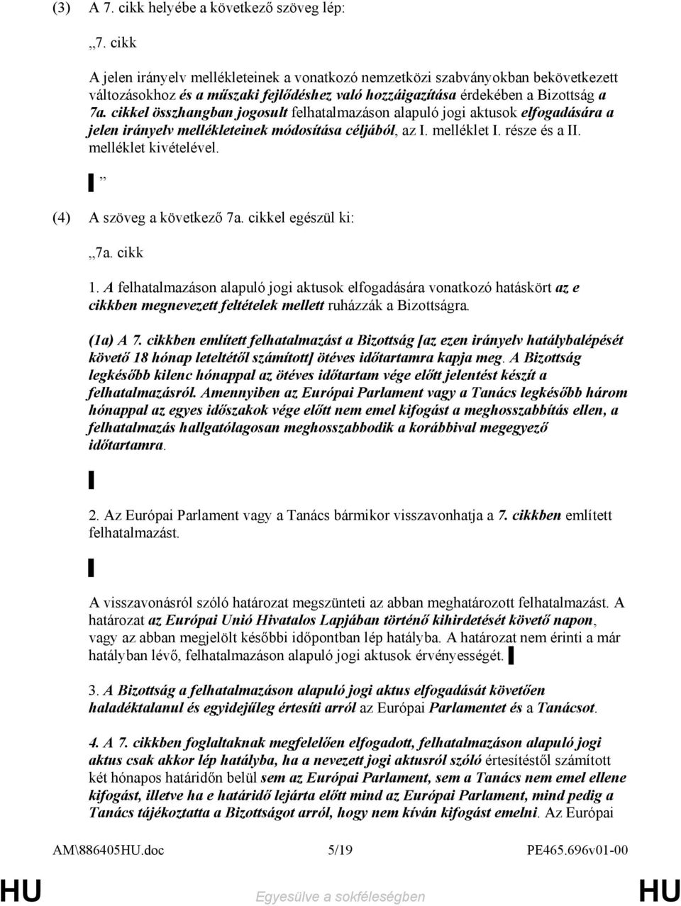 cikkel összhangban jogosult felhatalmazáson alapuló jogi aktusok elfogadására a jelen irányelv mellékleteinek módosítása céljából, az I. melléklet I. része és a II. melléklet kivételével.