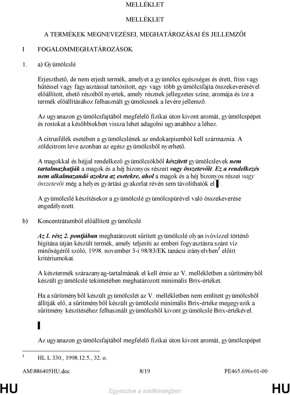 ehetı részébıl nyertek, amely résznek jellegzetes színe, aromája és íze a termék elıállításához felhasznált gyümölcsnek a levére jellemzı.