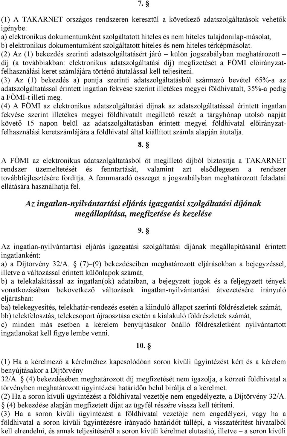 (2) Az (1) bekezdés szerinti adatszolgáltatásért járó külön jogszabályban meghatározott díj (a továbbiakban: elektronikus adatszolgáltatási díj) megfizetését a FÖMI előirányzatfelhasználási keret