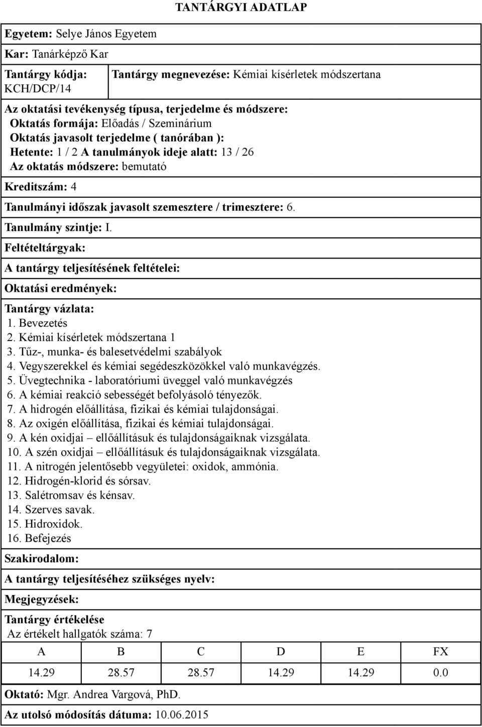 Vegyszerekkel és kémiai segédeszközökkel való munkavégzés. 5. Üvegtechnika - laboratóriumi üveggel való munkavégzés 6. A kémiai reakció sebességét befolyásoló tényezők. 7.