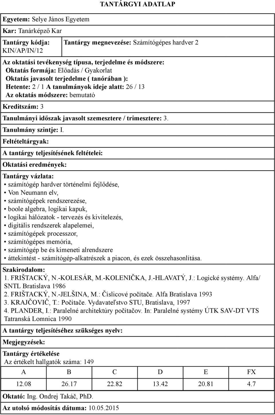 számítógép hardver történelmi fejlődése, Von Neumann elv, számítógépek rendszerezése, boole algebra, logikai kapuk, logikai hálózatok - tervezés és kivitelezés, digitális rendszerek alapelemei,