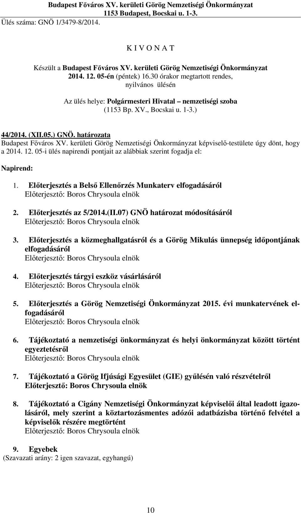 ) 44/2014. (XII.05.) GNÖ. határozata Budapest Főváros XV. kerületi Görög Nemzetiségi Önkormányzat képviselő-testülete úgy dönt, hogy a 2014. 12.