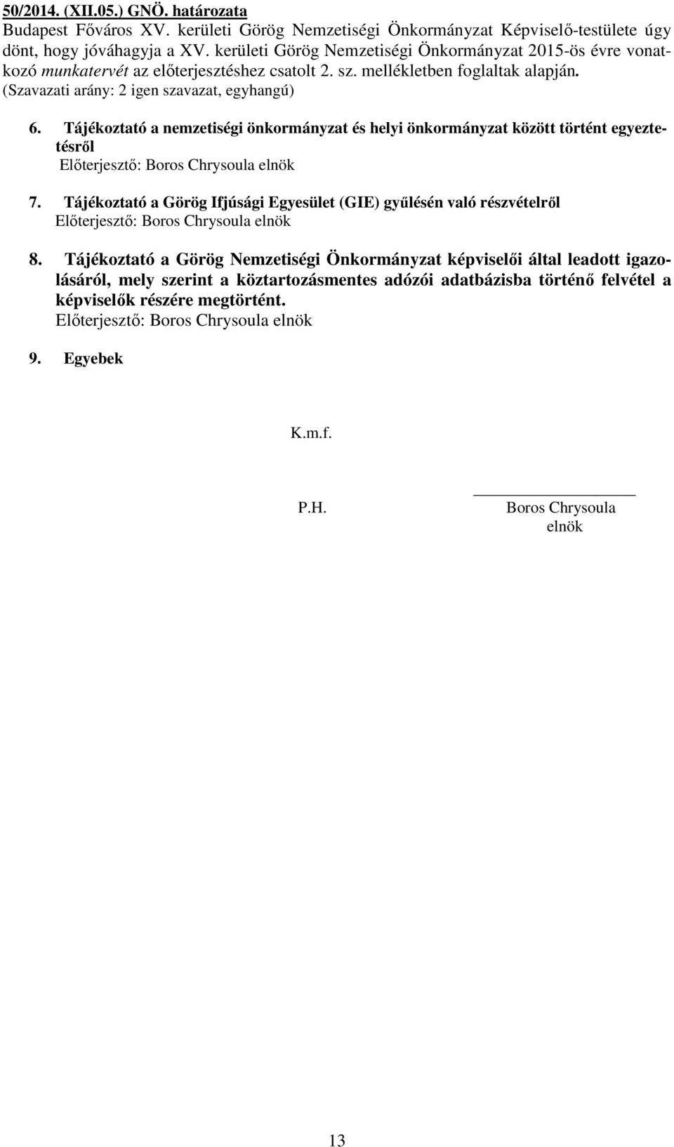 Tájékoztató a nemzetiségi önkormányzat és helyi önkormányzat között történt egyeztetésről 7. Tájékoztató a Görög Ifjúsági Egyesület (GIE) gyűlésén való részvételről 8.