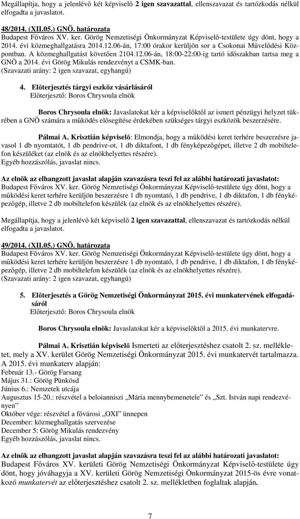 A közmeghallgatást követően 2104.12.06-án, 18:00-22:00-ig tartó időszakban tartsa meg a GNÖ a 2014. évi Görög Mikulás rendezvényt a CSMK-ban. 4.