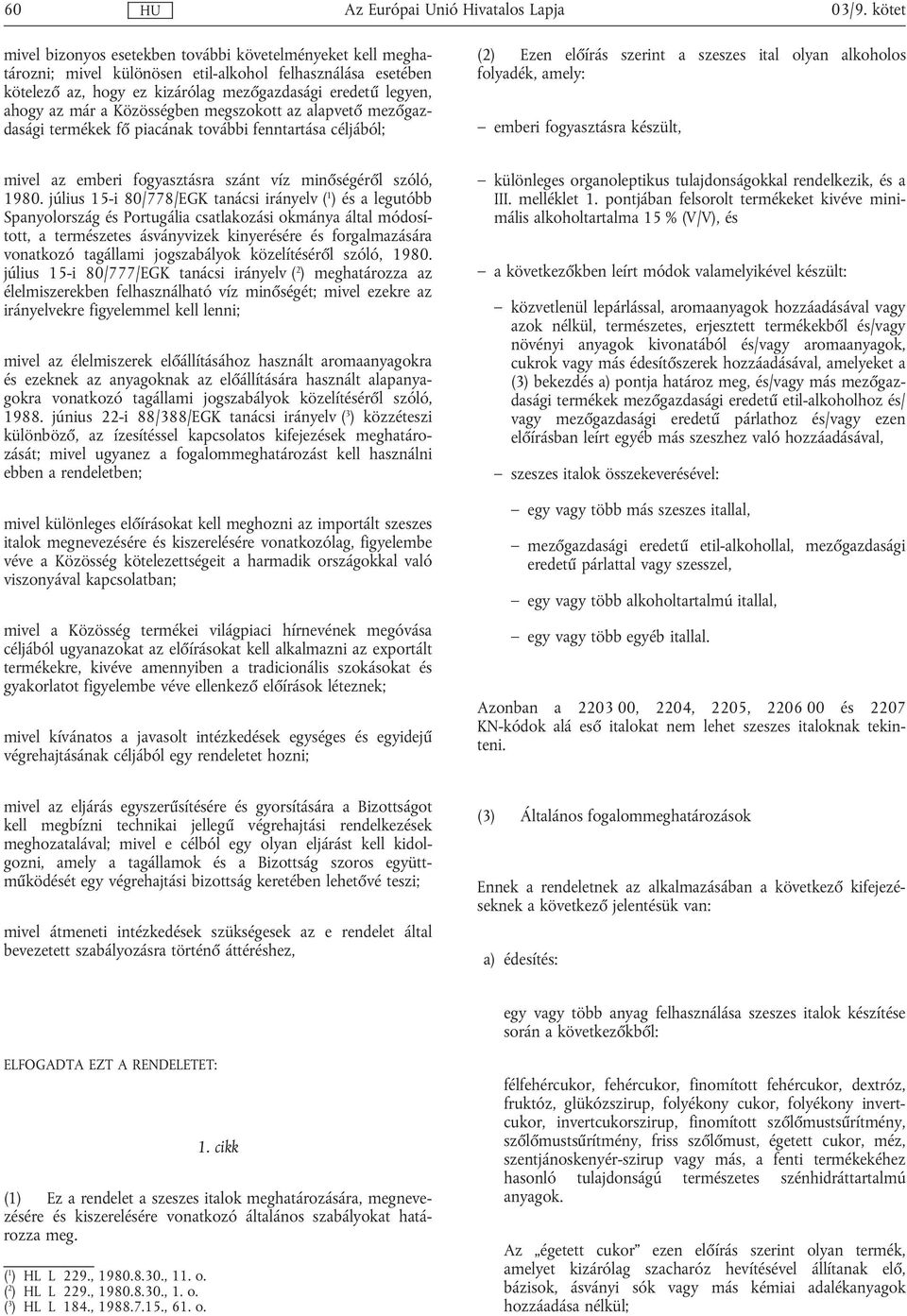 a Közösségben megszokott az alapvető mezőgazdasági termékek fő piacának további fenntartása céljából; (2) Ezen előírás szerint a szeszes ital olyan alkoholos folyadék, amely: emberi fogyasztásra