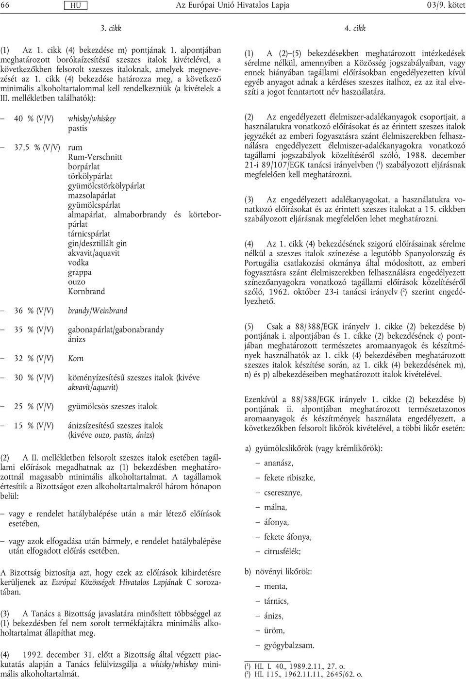 cikk (4) bekezdése határozza meg, a következő minimális alkoholtartalommal kell rendelkezniük (a kivételek a III.