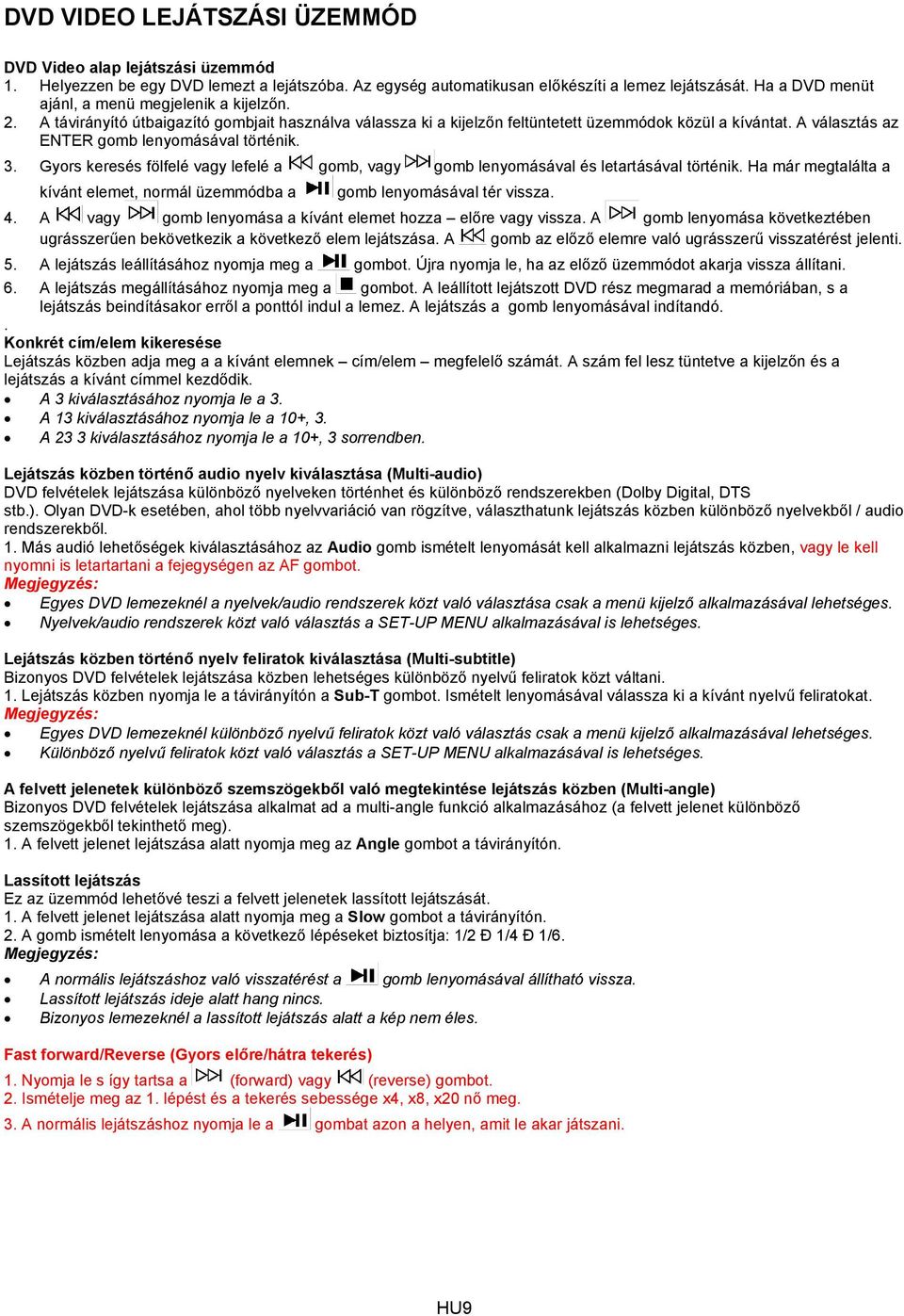 A választás az ENTER gomb lenyomásával történik. 3. Gyors keresés fölfelé vagy lefelé a gomb, vagy gomb lenyomásával és letartásával történik.