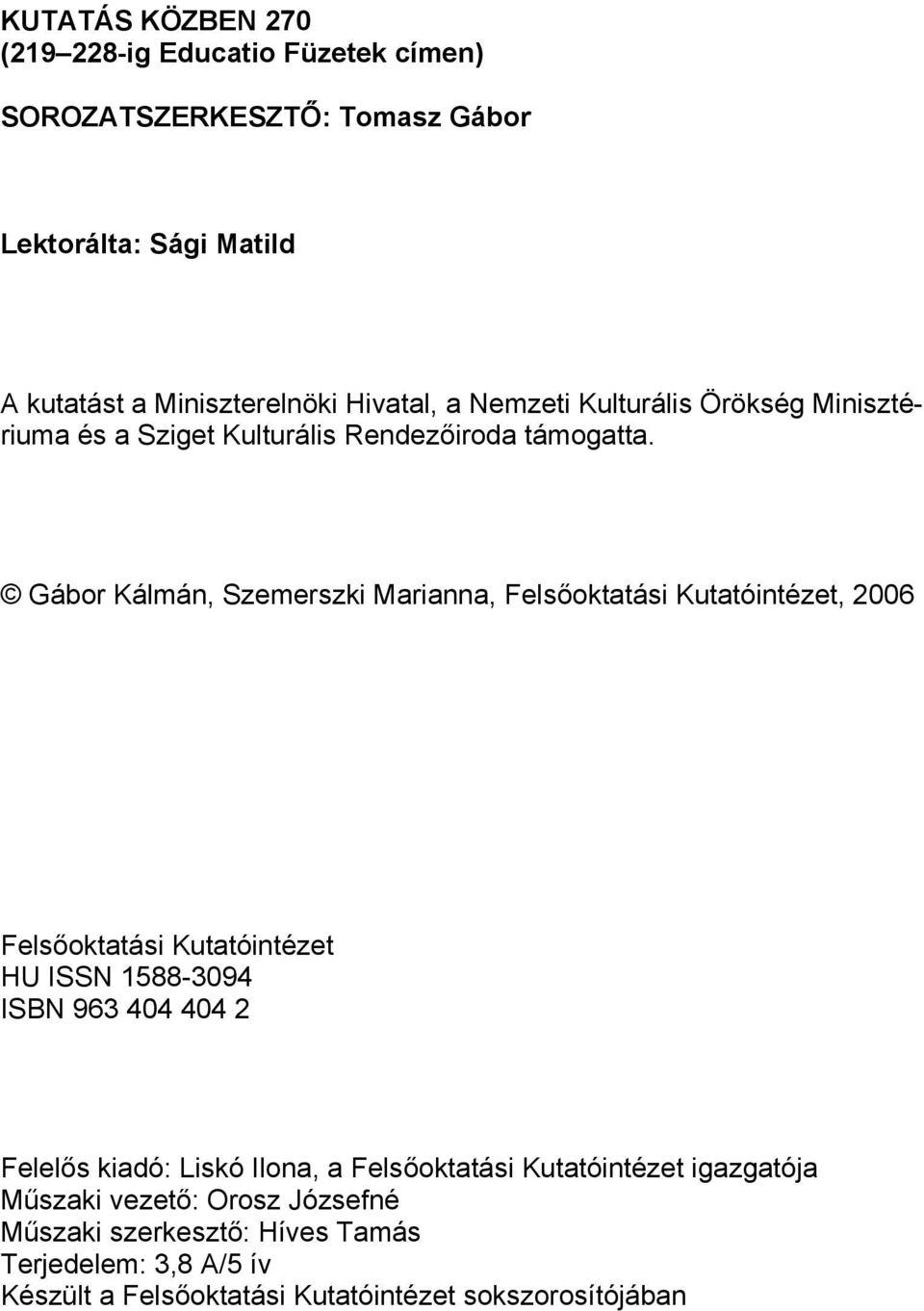 Gábor Kálmán, Szemerszki Marianna, Felsőoktatási Kutatóintézet, 2006 Felsőoktatási Kutatóintézet HU ISSN 1588-3094 ISBN 963 404 404 2 Felelős